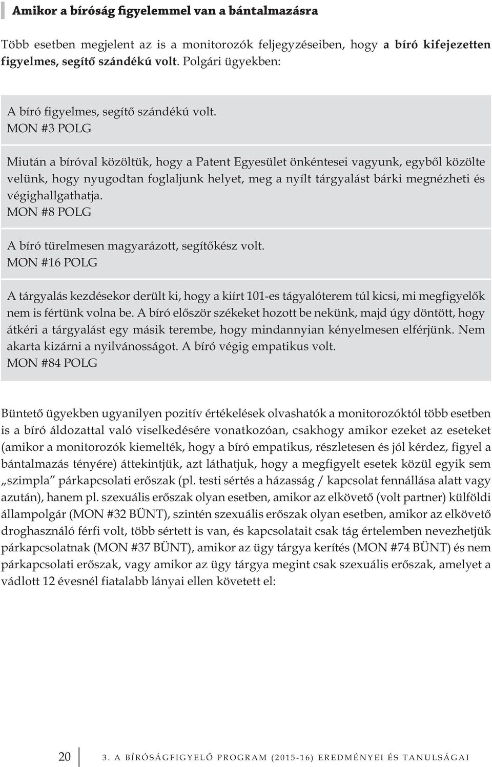 MON #3 POLG Miután a bíróval közöltük, hogy a Patent Egyesület önkéntesei vagyunk, egyből közölte velünk, hogy nyugodtan foglaljunk helyet, meg a nyílt tárgyalást bárki megnézheti és