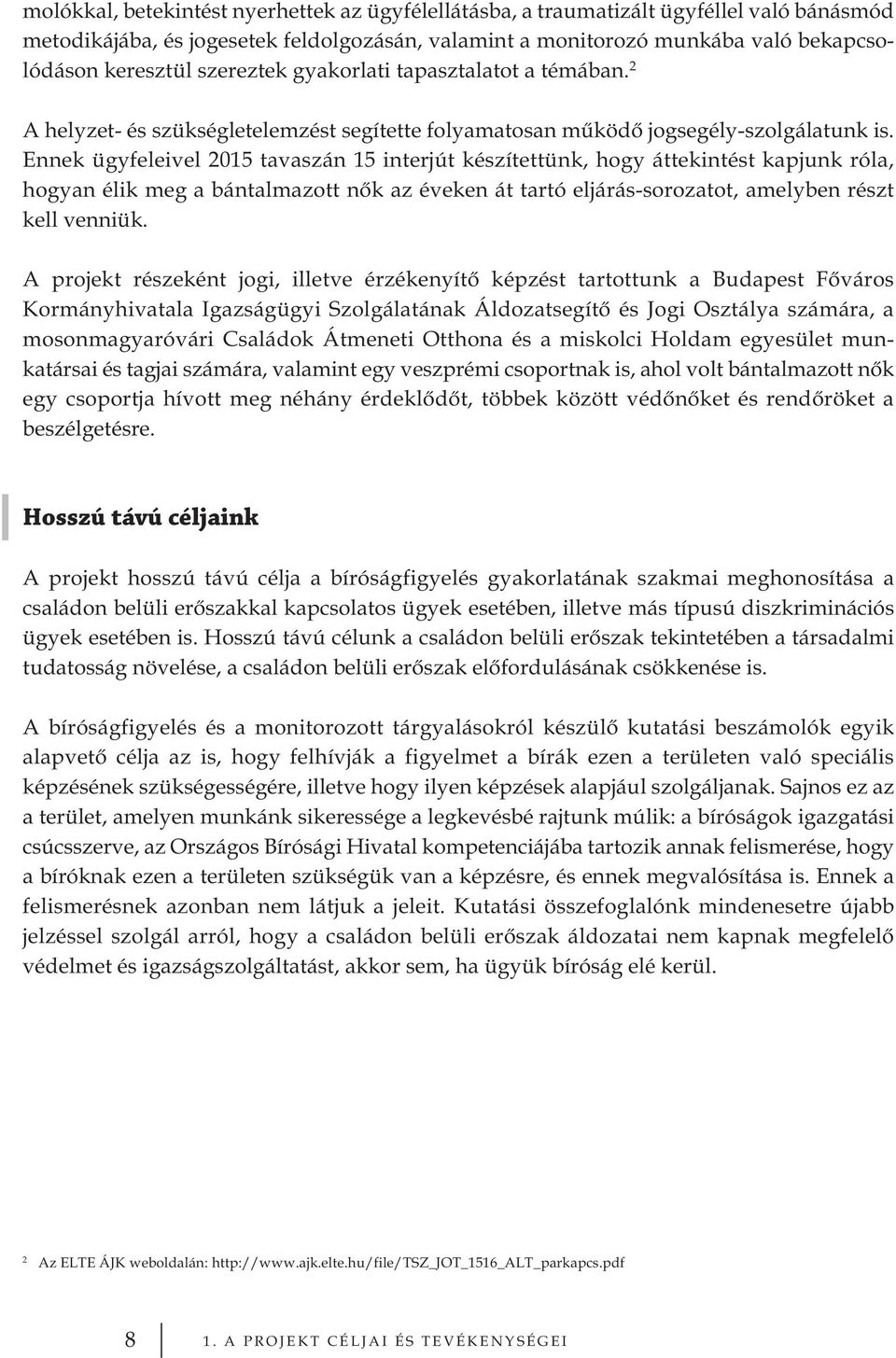 Ennek ügyfeleivel 2015 tavaszán 15 interjút készítettünk, hogy áttekintést kapjunk róla, hogyan élik meg a bántalmazott nők az éveken át tartó eljárás-sorozatot, amelyben részt kell venniük.