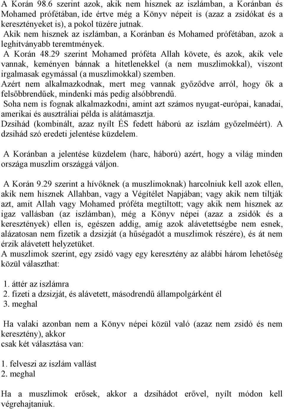 29 szerint Mohamed próféta Allah követe, és azok, akik vele vannak, keményen bánnak a hitetlenekkel (a nem muszlimokkal), viszont irgalmasak egymással (a muszlimokkal) szemben.