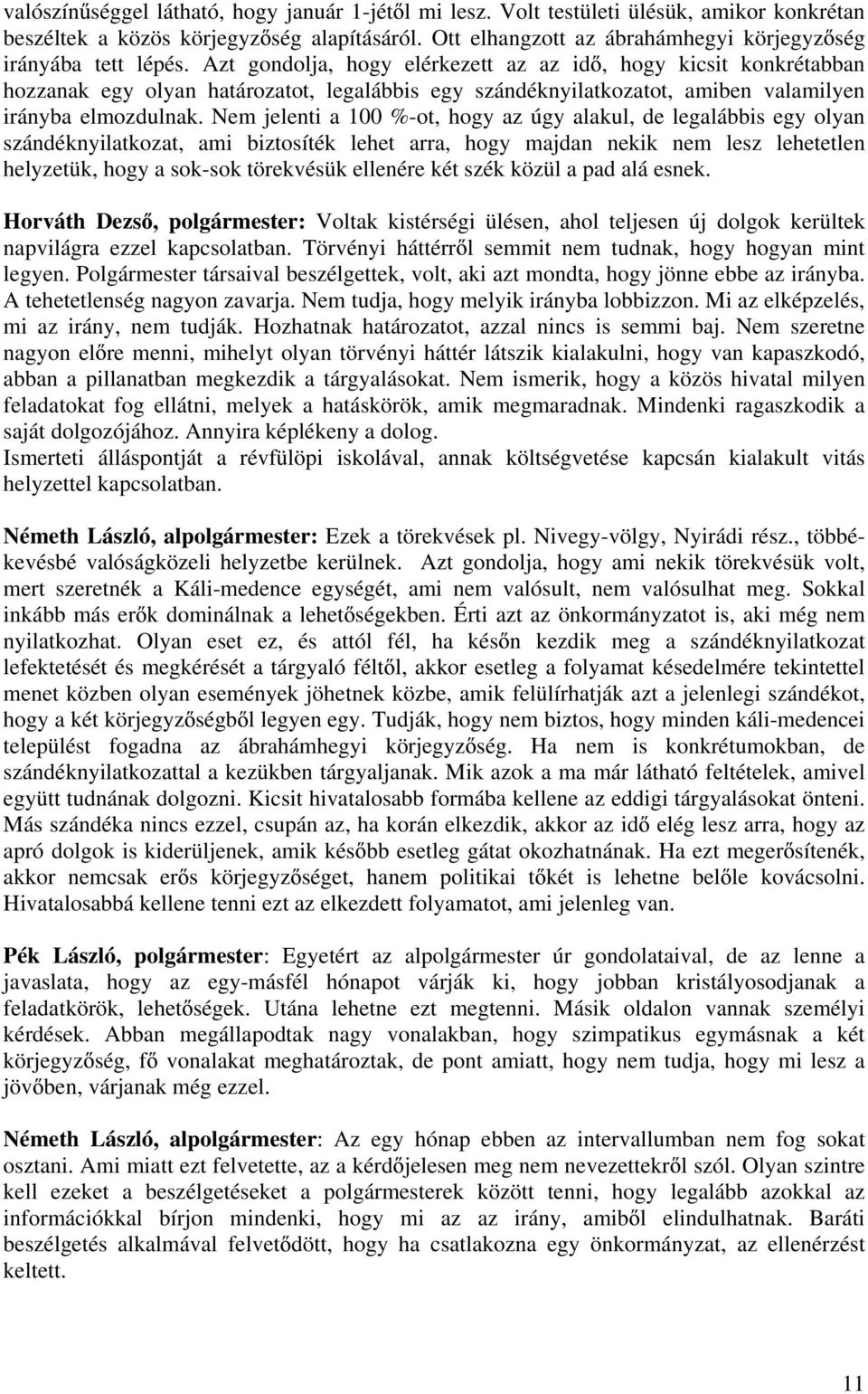 Azt gondolja, hogy elérkezett az az id, hogy kicsit konkrétabban hozzanak egy olyan határozatot, legalábbis egy szándéknyilatkozatot, amiben valamilyen irányba elmozdulnak.