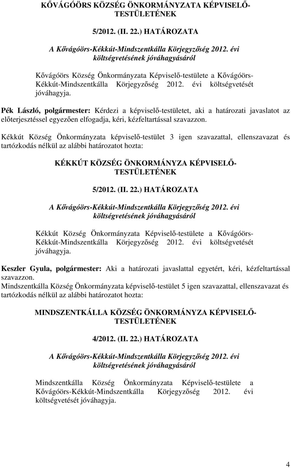 Pék László, polgármester: Kérdezi a képvisel -testületet, aki a határozati javaslatot az el terjesztéssel egyez en elfogadja, kéri, kézfeltartással szavazzon.