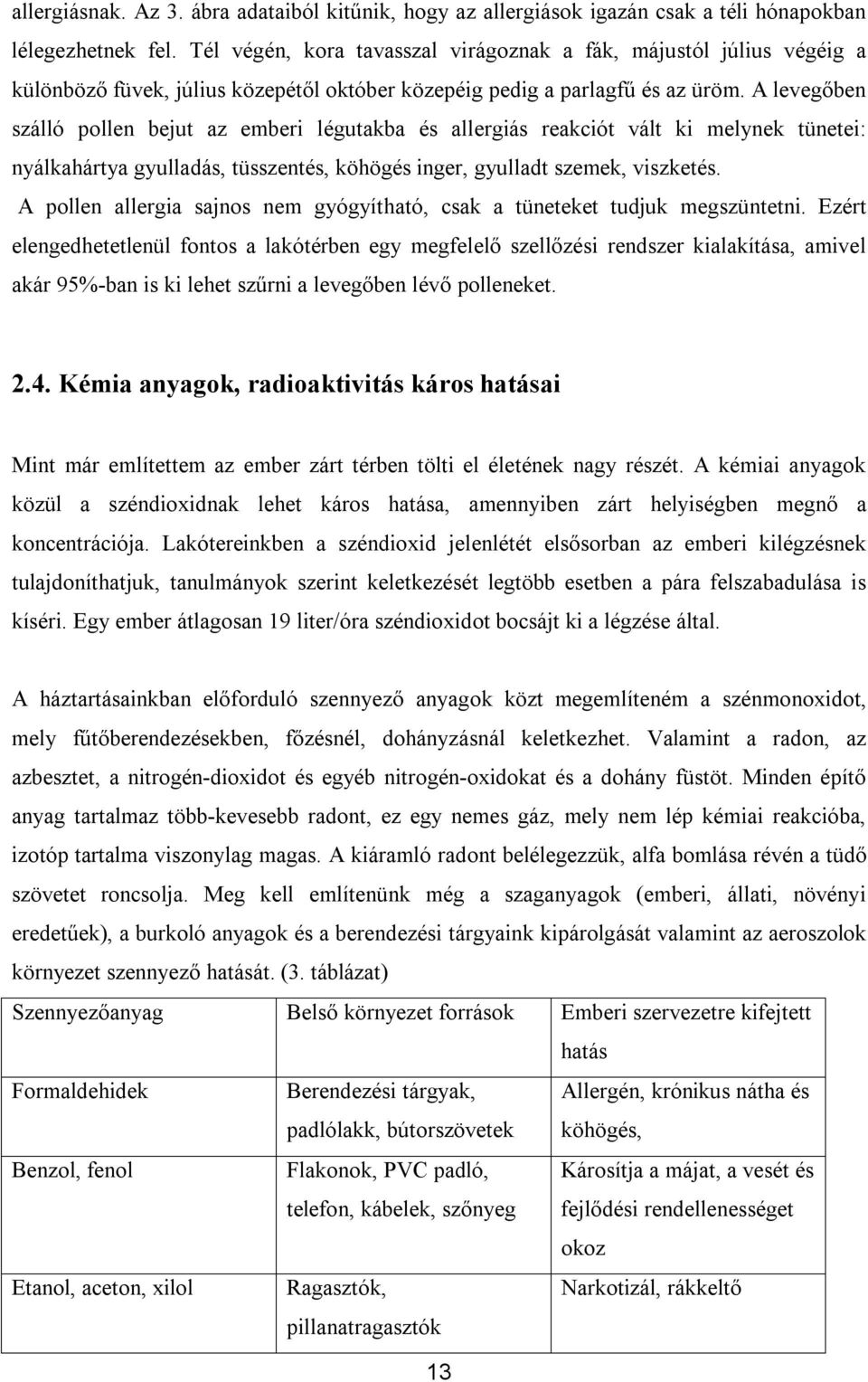 A levegőben szálló pollen bejut az emberi légutakba és allergiás reakciót vált ki melynek tünetei: nyálkahártya gyulladás, tüsszentés, köhögés inger, gyulladt szemek, viszketés.