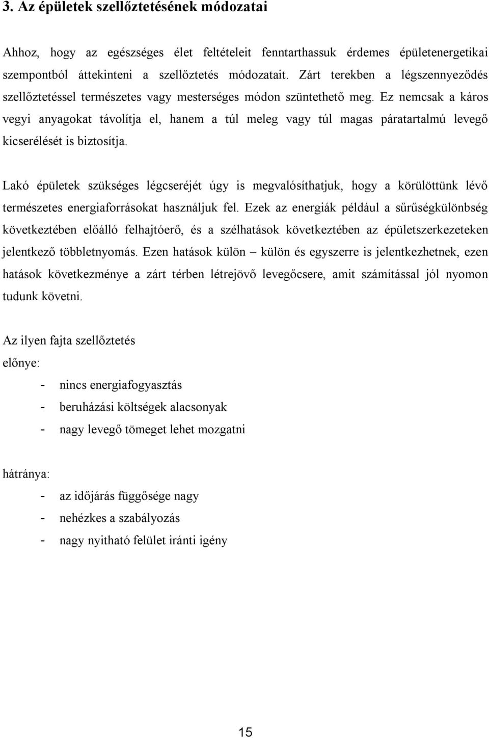 Ez nemcsak a káros vegyi anyagokat távolítja el, hanem a túl meleg vagy túl magas páratartalmú levegő kicserélését is biztosítja.