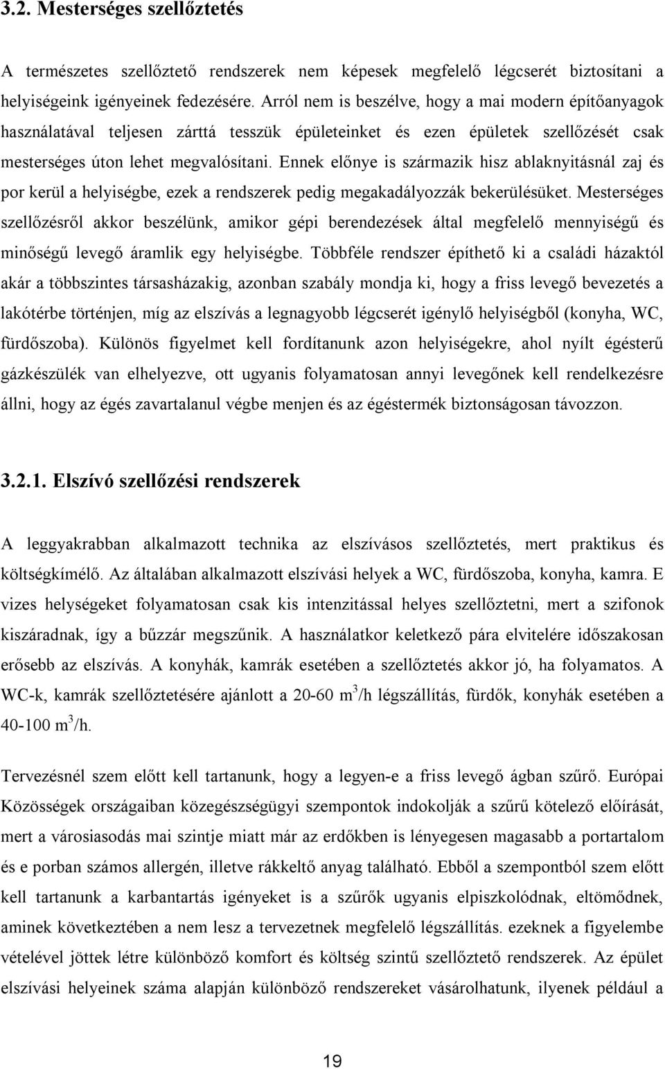 Ennek előnye is származik hisz ablaknyitásnál zaj és por kerül a helyiségbe, ezek a rendszerek pedig megakadályozzák bekerülésüket.