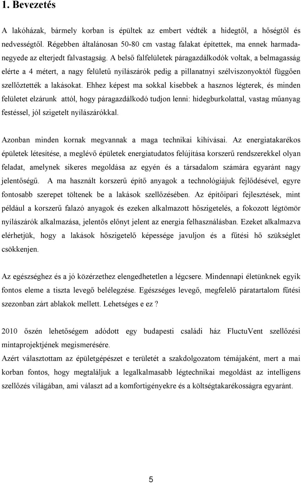 A belső falfelületek páragazdálkodók voltak, a belmagasság elérte a 4 métert, a nagy felületű nyílászárók pedig a pillanatnyi szélviszonyoktól függően szellőztették a lakásokat.