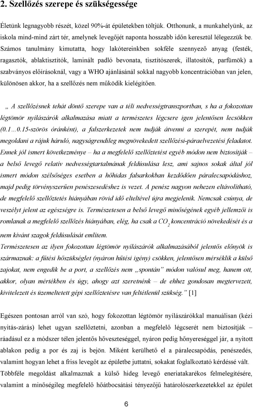 Számos tanulmány kimutatta, hogy lakótereinkben sokféle szennyező anyag (festék, ragasztók, ablaktisztítók, laminált padló bevonata, tisztítószerek, illatosítók, parfümök) a szabványos előírásoknál,