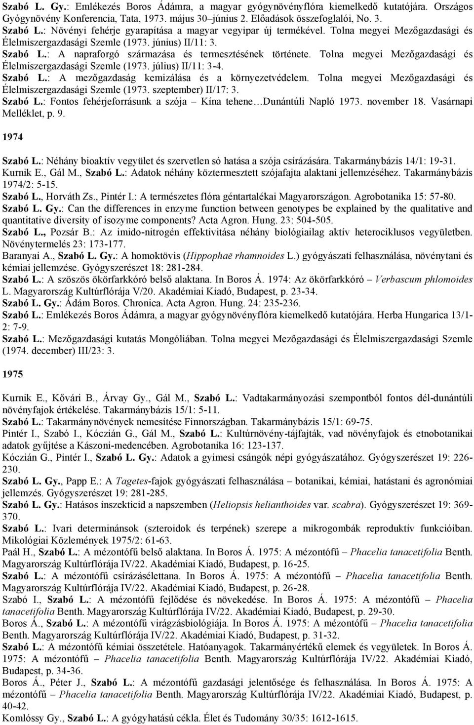 : A napraforgó származása és termesztésének története. Tolna megyei Mezőgazdasági és Élelmiszergazdasági Szemle (1973. július) II/11: 3-4. Szabó L.: A mezőgazdaság kemizálása és a környezetvédelem.