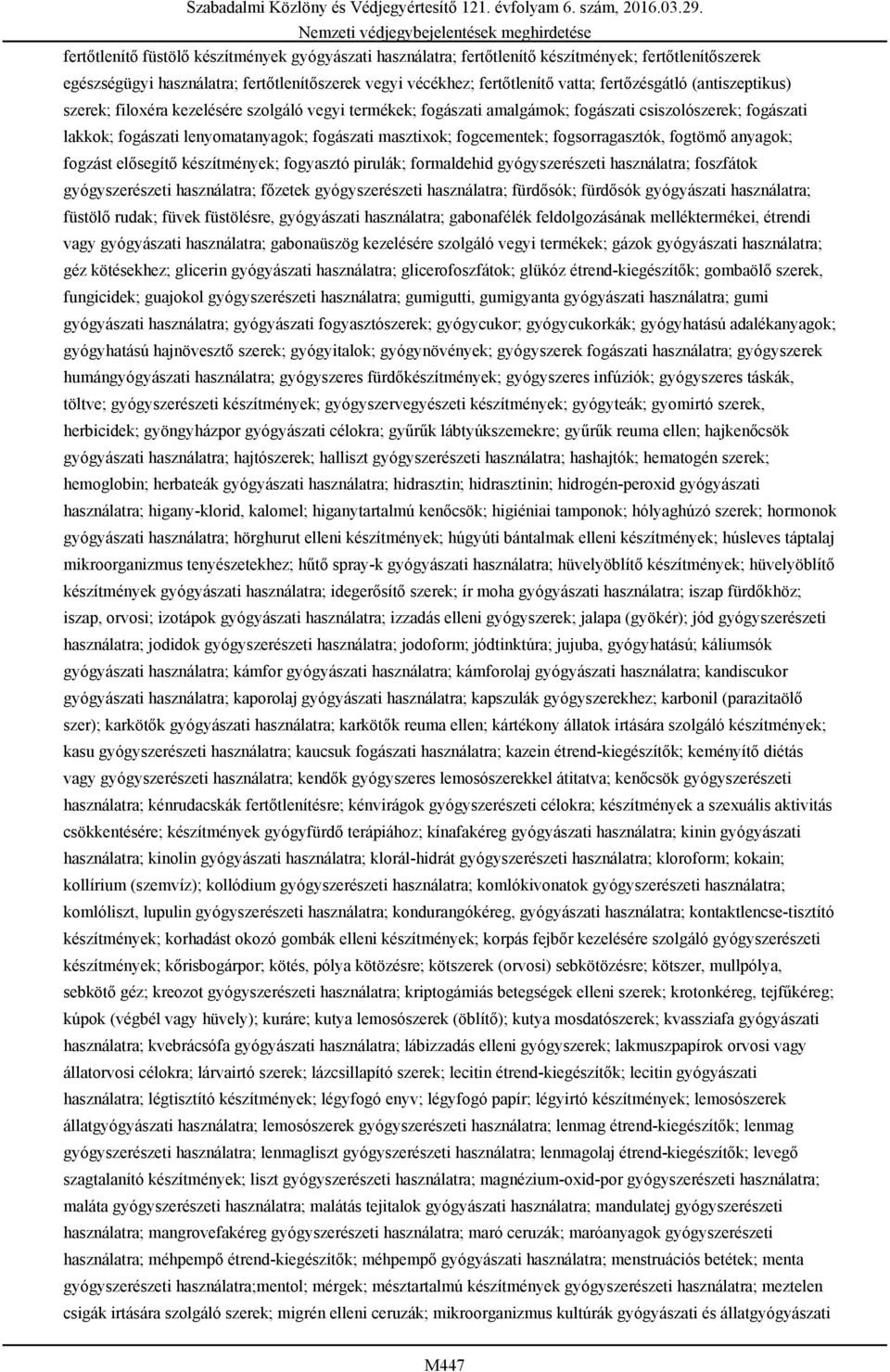 fogsorragasztók, fogtömő anyagok; fogzást elősegítő készítmények; fogyasztó pirulák; formaldehid gyógyszerészeti használatra; foszfátok gyógyszerészeti használatra; főzetek gyógyszerészeti