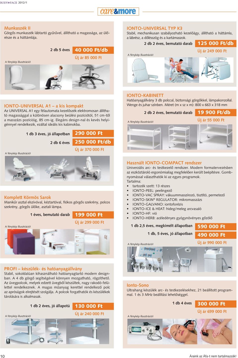 2 db 2 éves, bemutató darab 125 000 Ft/db Új ár 249 000 Ft IONTO-UNIVERSAL A1 a kis kompakt Az UNIVERSAL A1 egy félautomata kezelőszék elektromosan állítható magassággal a különösen alacsony beülési