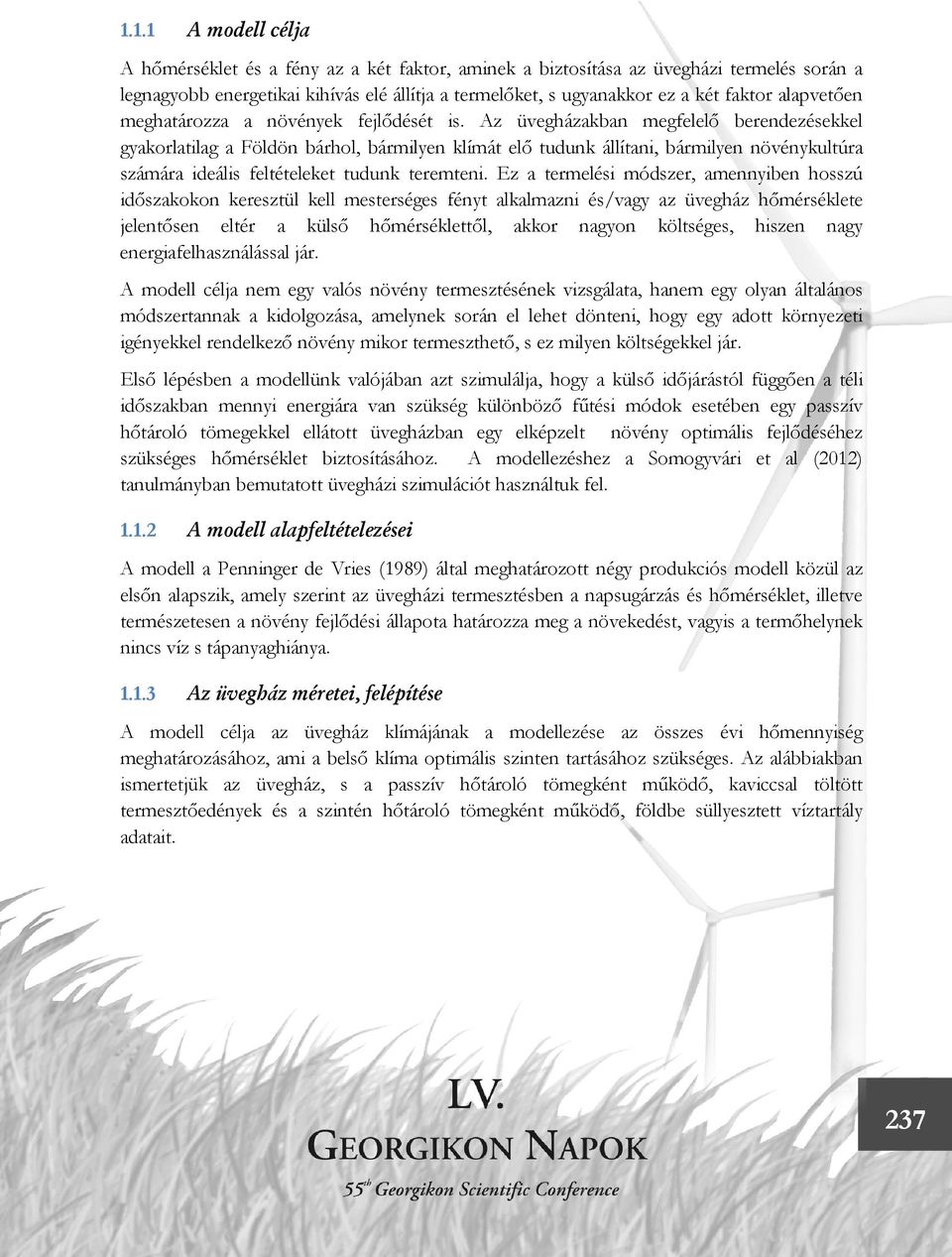 Az üvegházakban megfelelő berendezésekkel gyakorlatilag a Földön bárhol, bármilyen klímát elő tudunk állítani, bármilyen növénykultúra számára ideális feltételeket tudunk teremteni.