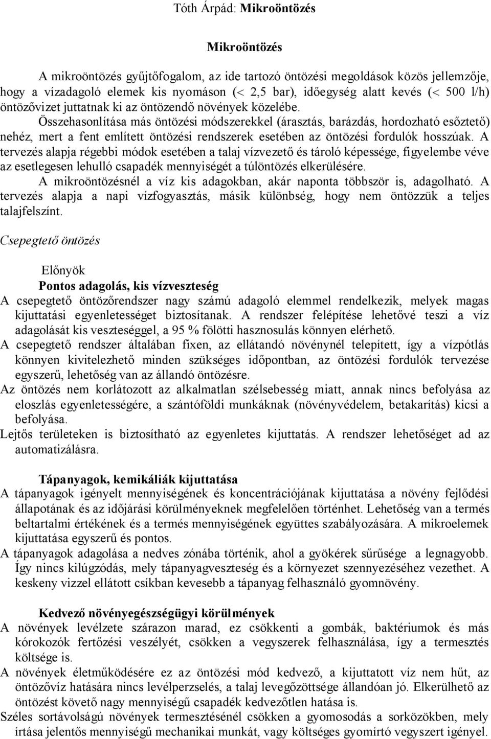 Összehasonlítása más öntözési módszerekkel (árasztás, barázdás, hordozható esőztető) nehéz, mert a fent említett öntözési rendszerek esetében az öntözési fordulók hosszúak.