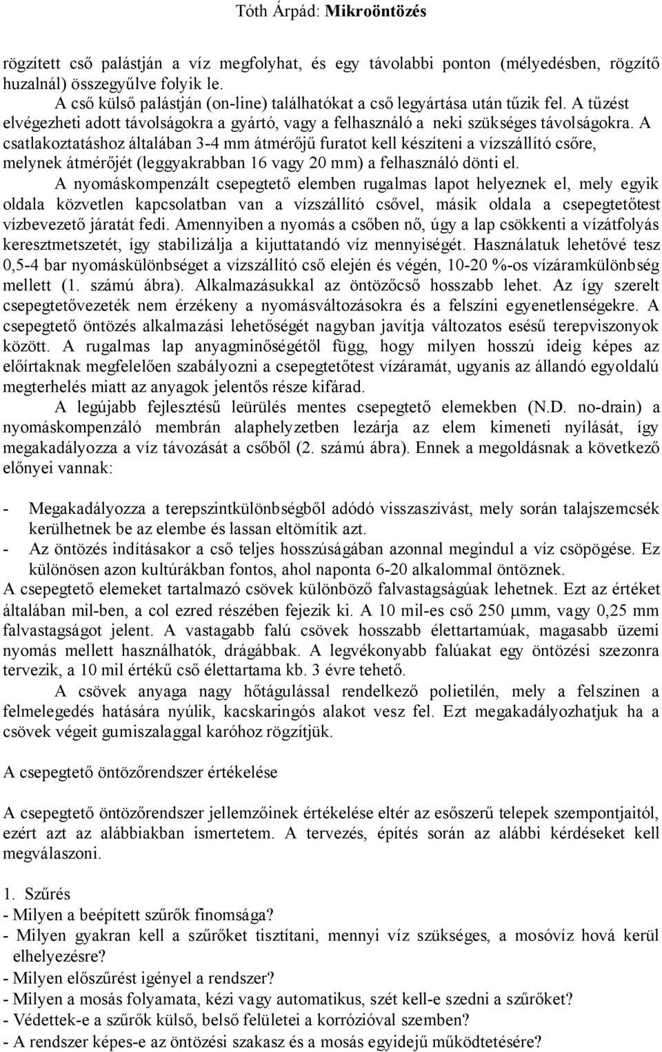 A csatlakoztatáshoz általában 3-4 mm átmérőjű furatot kell készíteni a vízszállító csőre, melynek átmérőjét (leggyakrabban 16 vagy 20 mm) a felhasználó dönti el.