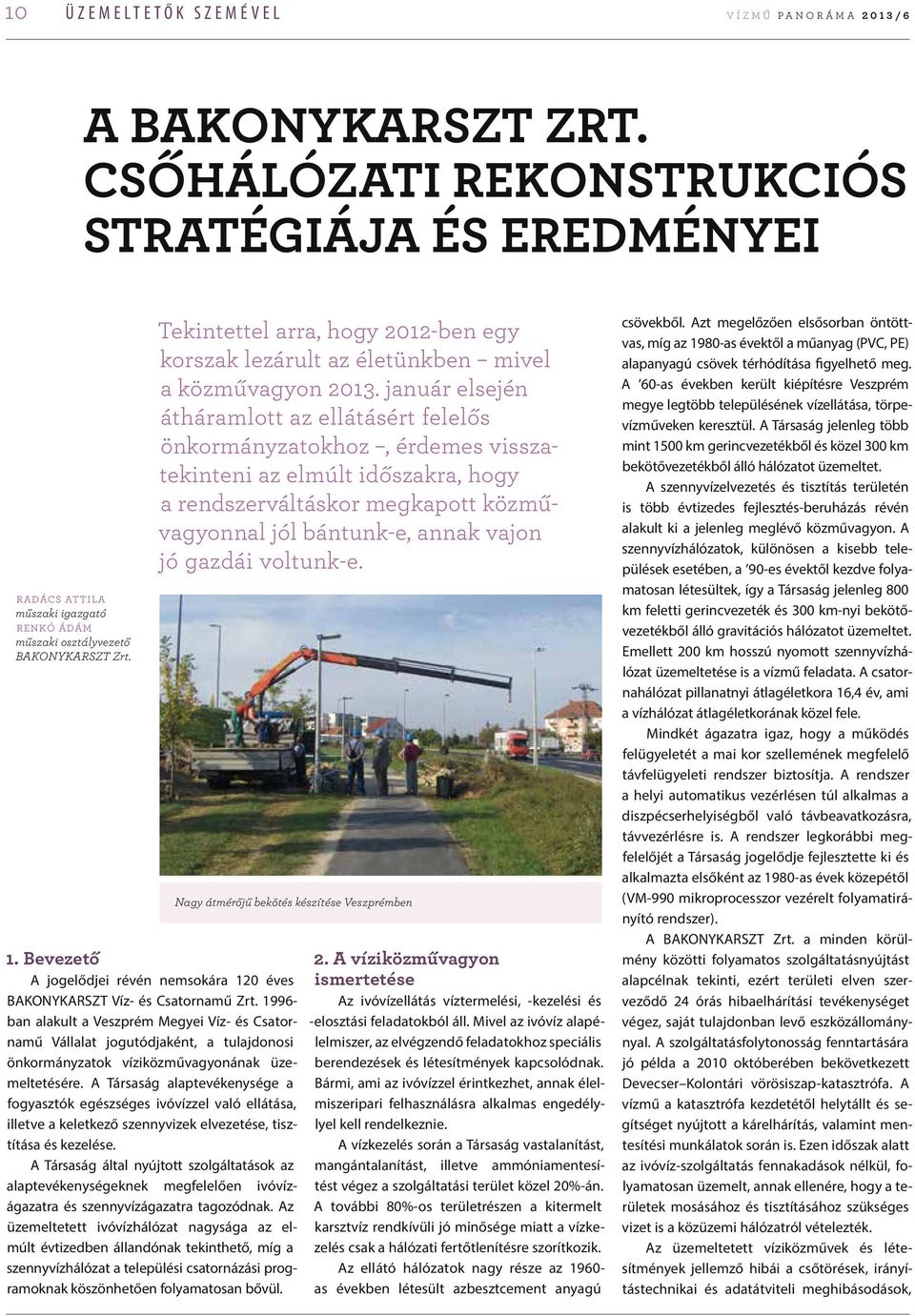 1996- ban alakult a Veszprém Megyei Víz- és Csatornamű Vállalat jogutódjaként, a tulajdonosi önkormányzatok víziközművagyonának üzemeltetésére.