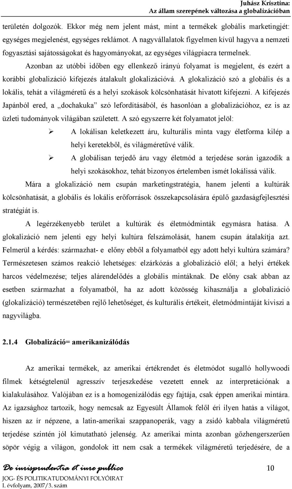 Azonban az utóbbi időben egy ellenkező irányú folyamat is megjelent, és ezért a korábbi globalizáció kifejezés átalakult glokalizációvá.