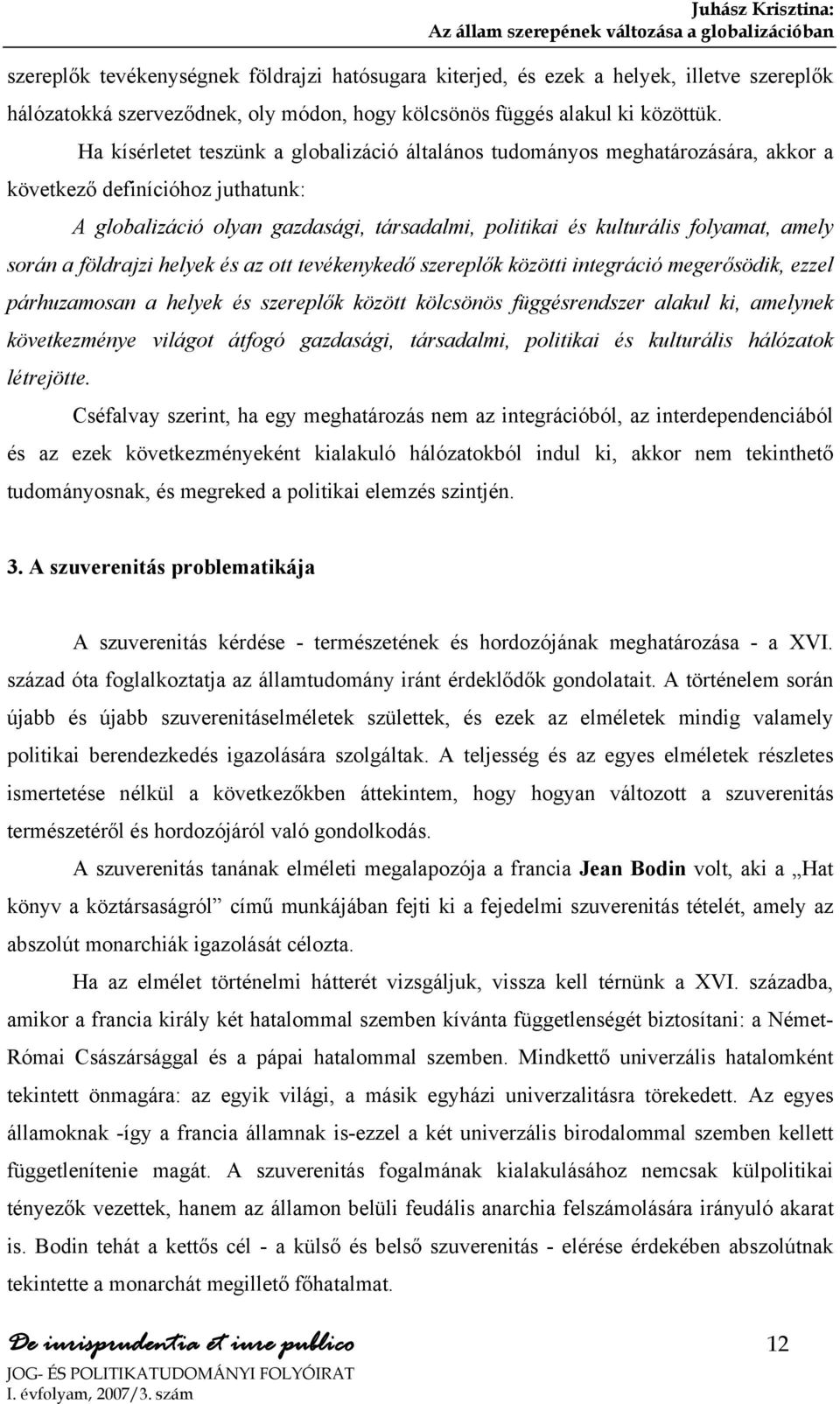 Ha kísérletet teszünk a globalizáció általános tudományos meghatározására, akkor a következő definícióhoz juthatunk: A globalizáció olyan gazdasági, társadalmi, politikai és kulturális folyamat,
