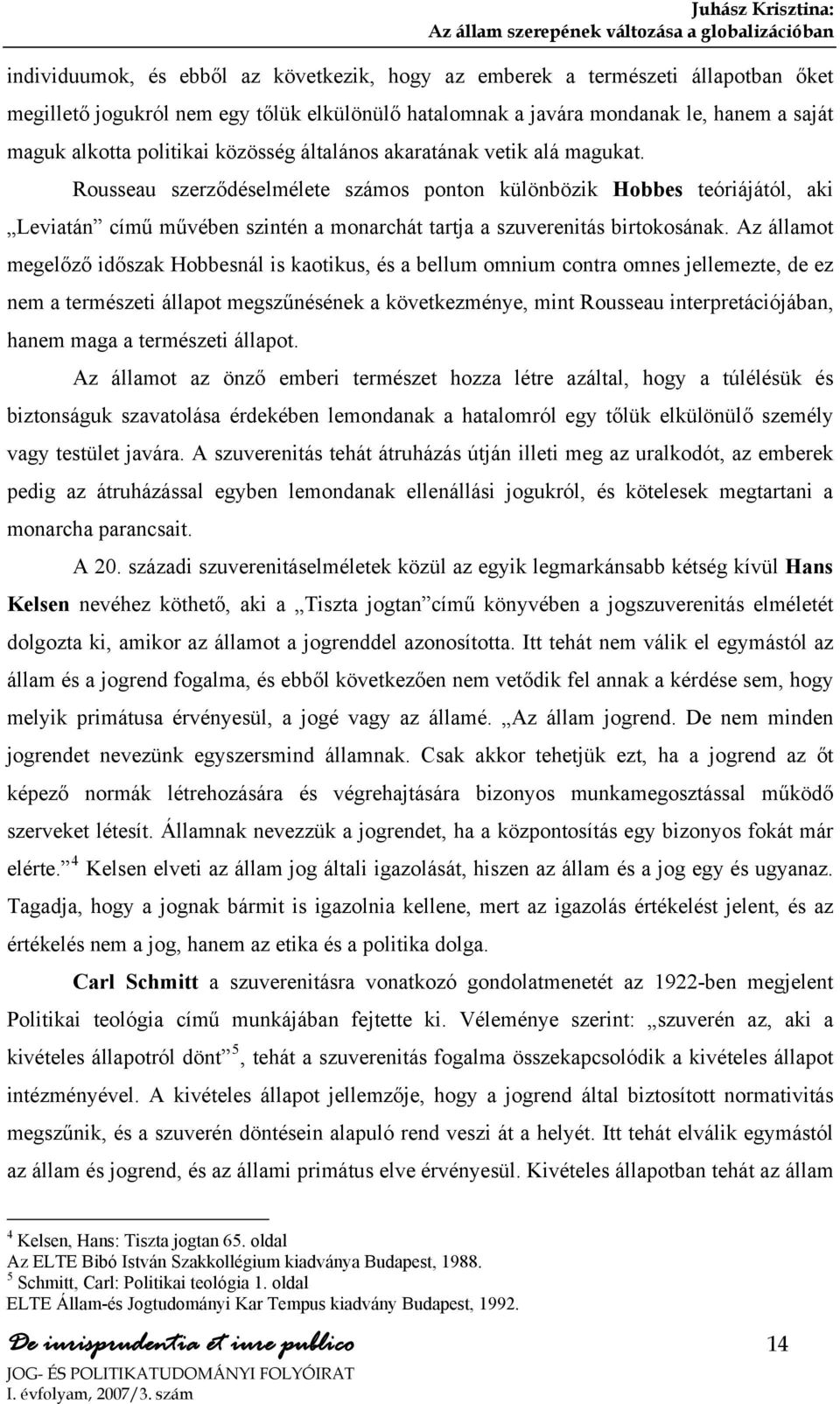 Rousseau szerződéselmélete számos ponton különbözik Hobbes teóriájától, aki Leviatán című művében szintén a monarchát tartja a szuverenitás birtokosának.
