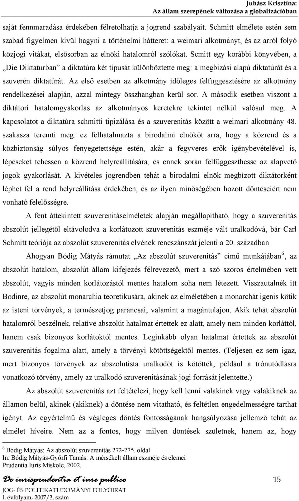Scmitt egy korábbi könyvében, a Die Diktaturban a diktatúra két típusát különböztette meg: a megbízási alapú diktatúrát és a szuverén diktatúrát.