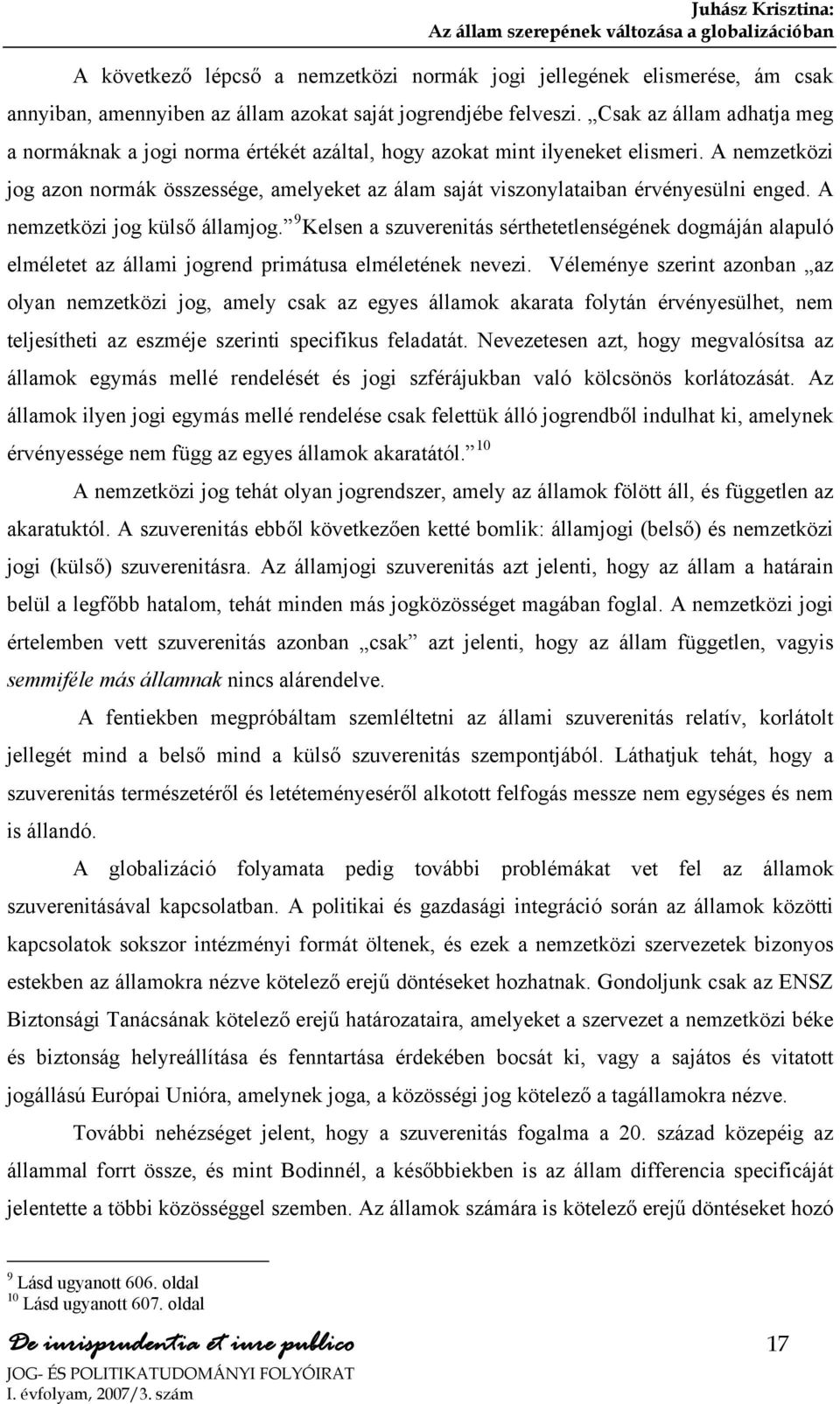 A nemzetközi jog azon normák összessége, amelyeket az álam saját viszonylataiban érvényesülni enged. A nemzetközi jog külső államjog.