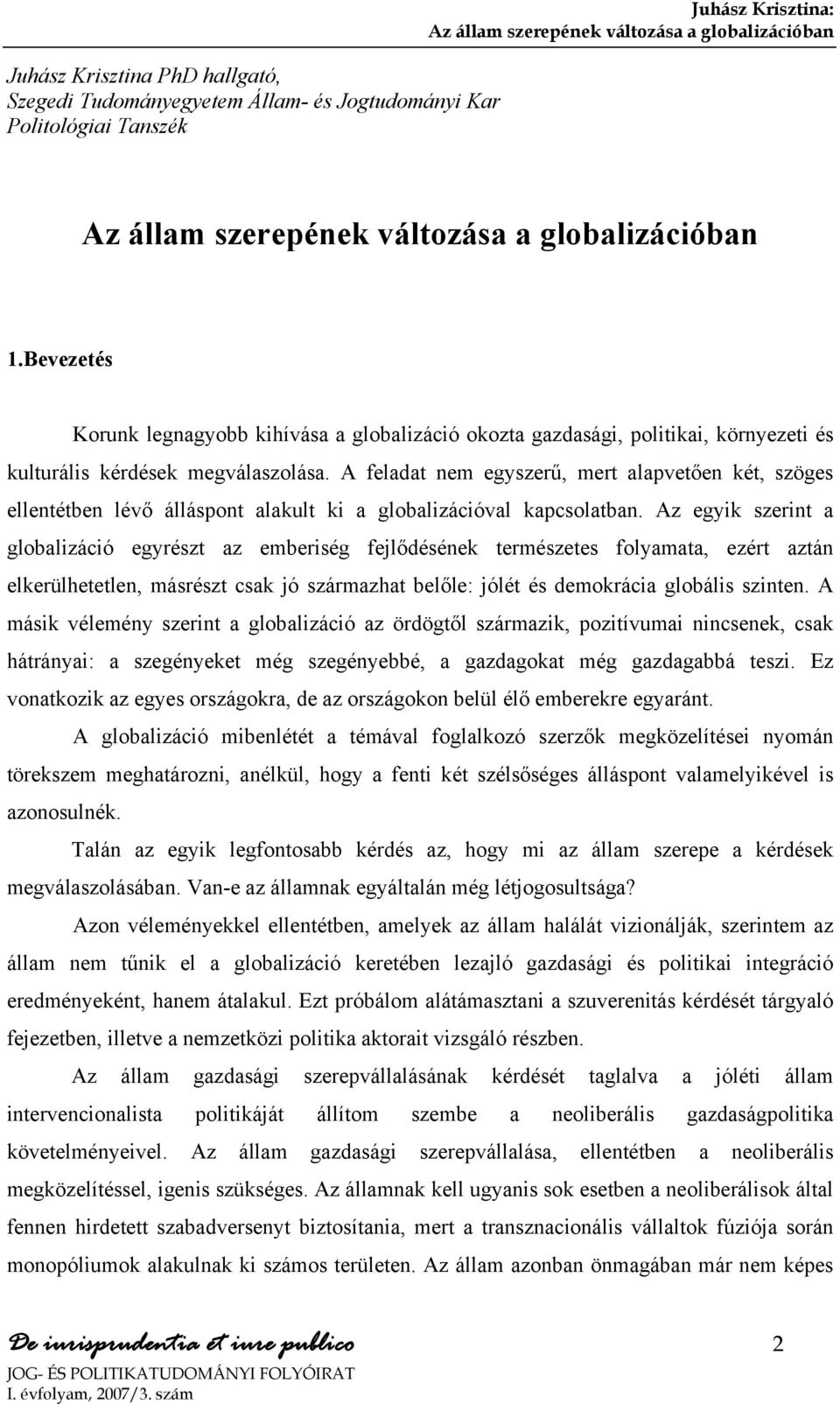 A feladat nem egyszerű, mert alapvetően két, szöges ellentétben lévő álláspont alakult ki a globalizációval kapcsolatban.