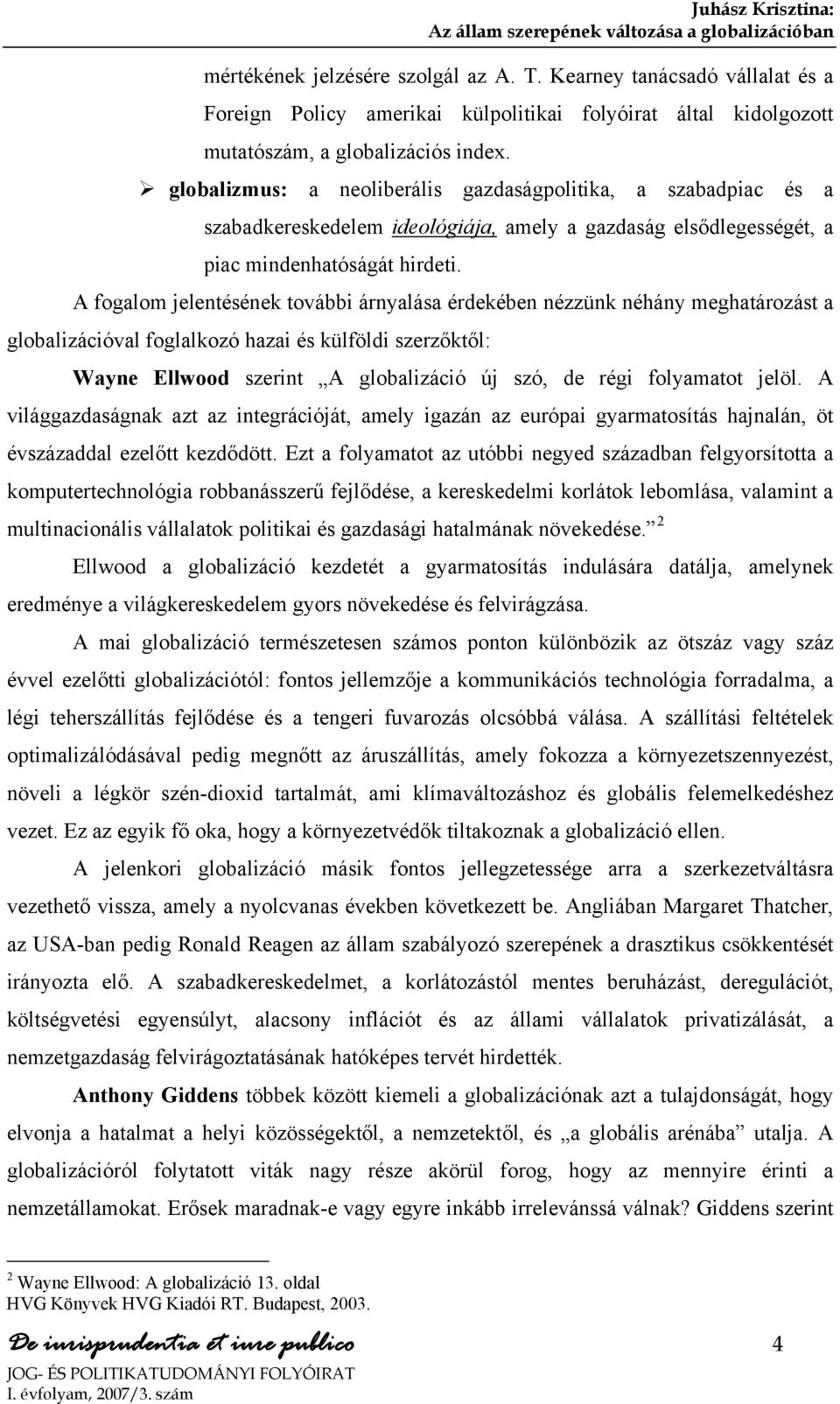 globalizmus: a neoliberális gazdaságpolitika, a szabadpiac és a szabadkereskedelem ideológiája, amely a gazdaság elsődlegességét, a piac mindenhatóságát hirdeti.