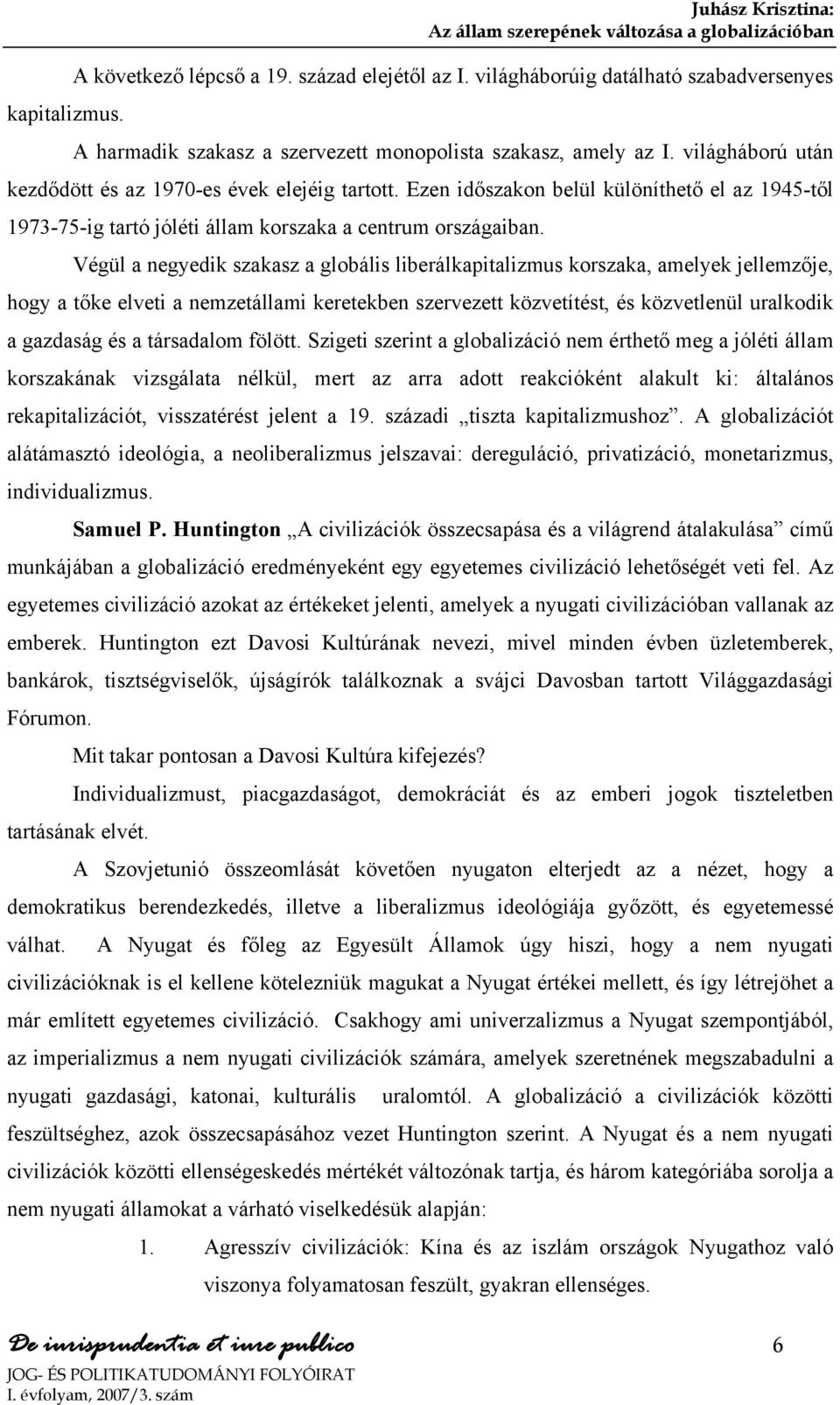 Ezen időszakon belül különíthető el az 1945-től 1973-75-ig tartó jóléti állam korszaka a centrum országaiban.