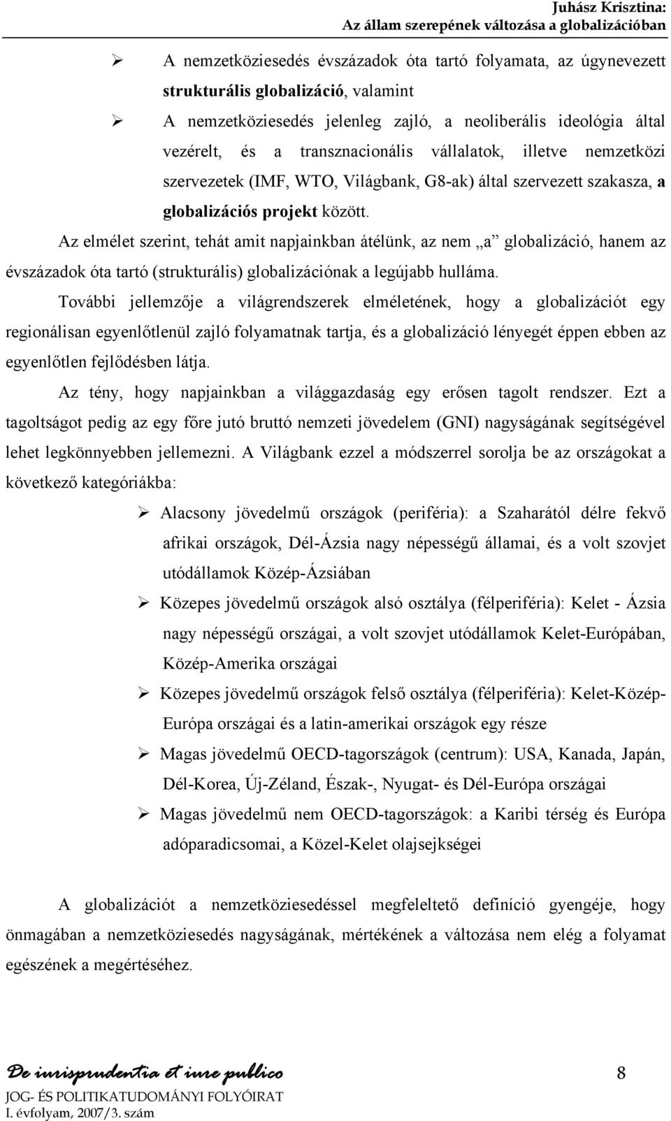 Az elmélet szerint, tehát amit napjainkban átélünk, az nem a globalizáció, hanem az évszázadok óta tartó (strukturális) globalizációnak a legújabb hulláma.