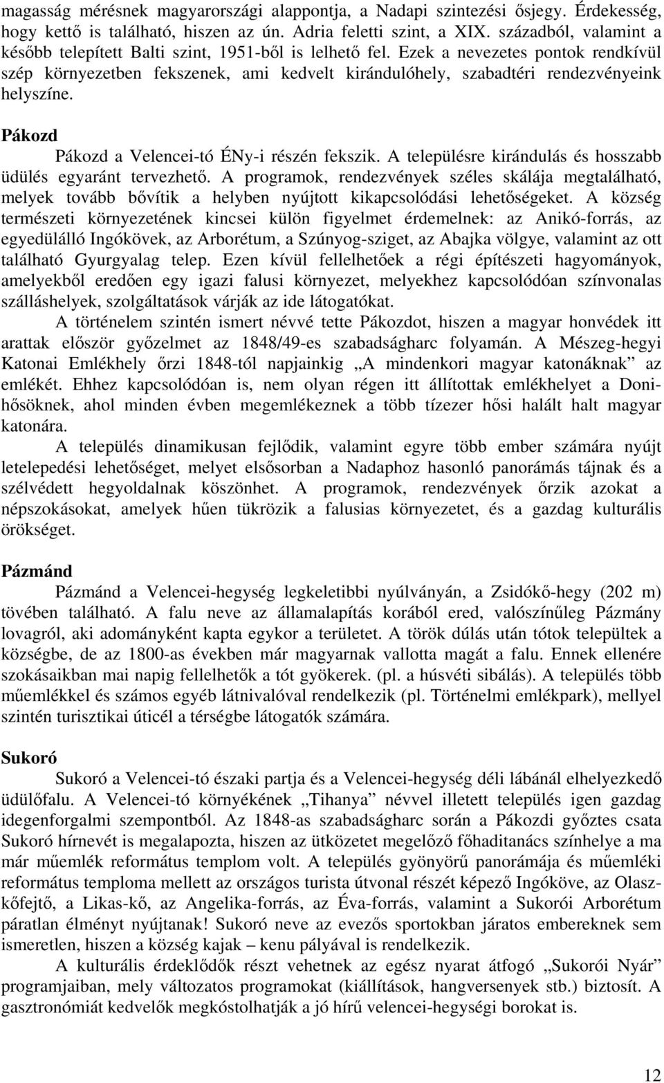 Ezek a nevezetes pontok rendkívül szép környezetben fekszenek, ami kedvelt kirándulóhely, szabadtéri rendezvényeink helyszíne. Pákozd Pákozd a Velencei-tó ÉNy-i részén fekszik.