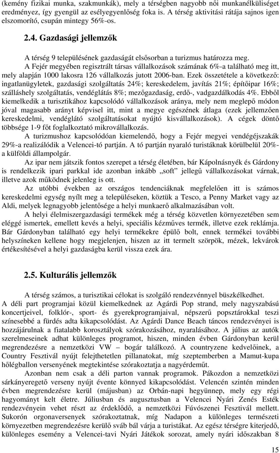 A Fejér megyében regisztrált társas vállalkozások számának 6%-a található meg itt, mely alapján 1000 lakosra 126 vállalkozás jutott 2006-ban.