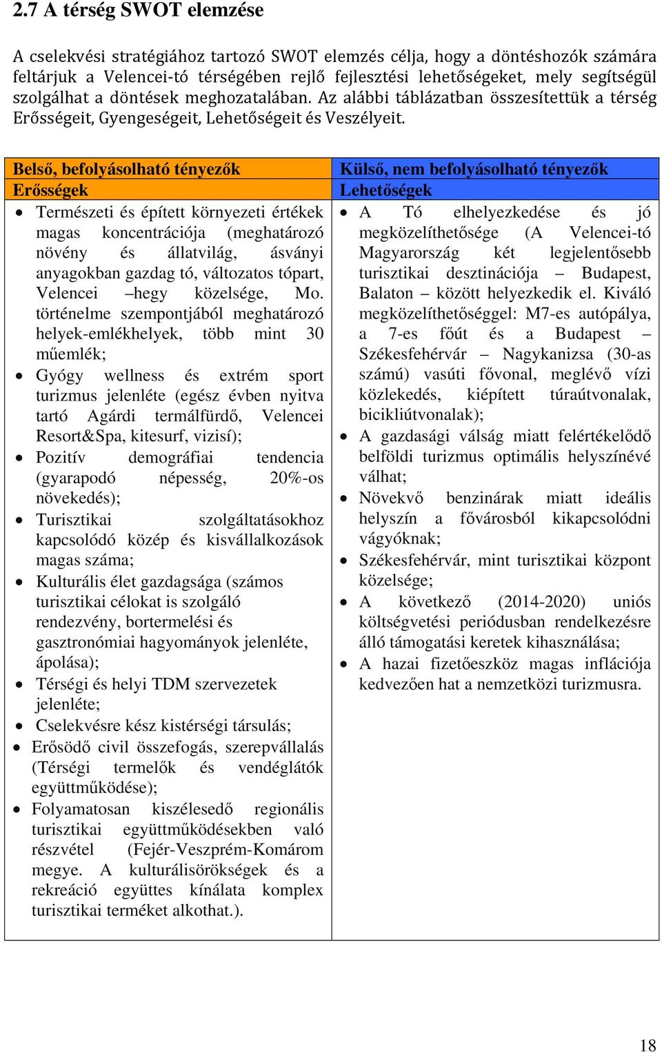 Belső, befolyásolható tényezők Erősségek Természeti és épített környezeti értékek magas koncentrációja (meghatározó növény és állatvilág, ásványi anyagokban gazdag tó, változatos tópart, Velencei