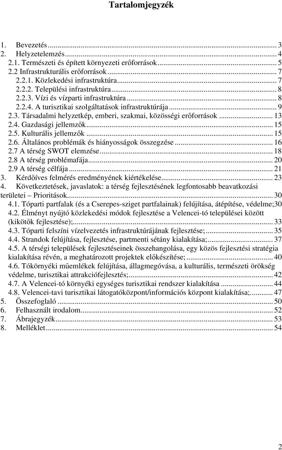 .. 15 2.5. Kulturális jellemzők... 15 2.6. Általános problémák és hiányosságok összegzése... 16 2.7 A térség SWOT elemzése... 18 2.8 A térség problémafája... 20 2.9 A térség célfája... 21 3.