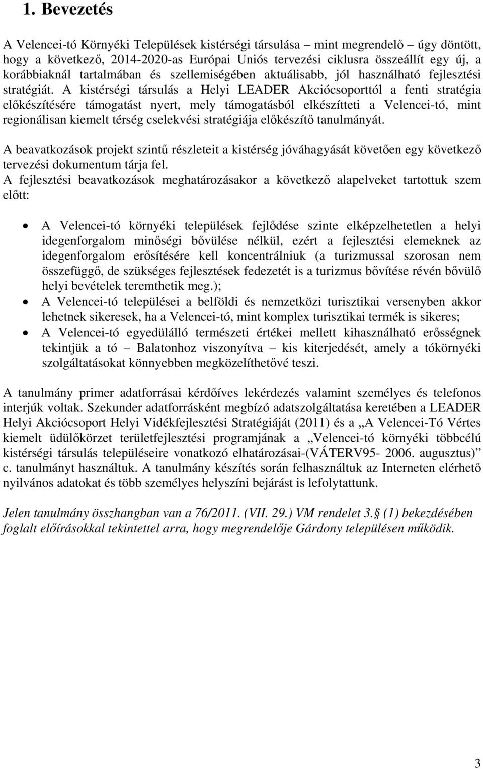 A kistérségi társulás a Helyi LEADER Akciócsoporttól a fenti stratégia előkészítésére támogatást nyert, mely támogatásból elkészítteti a Velencei-tó, mint regionálisan kiemelt térség cselekvési