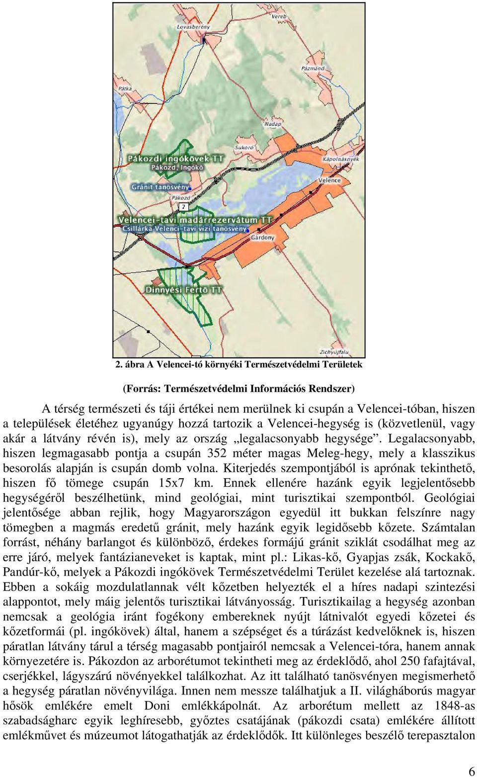 Legalacsonyabb, hiszen legmagasabb pontja a csupán 352 méter magas Meleg-hegy, mely a klasszikus besorolás alapján is csupán domb volna.