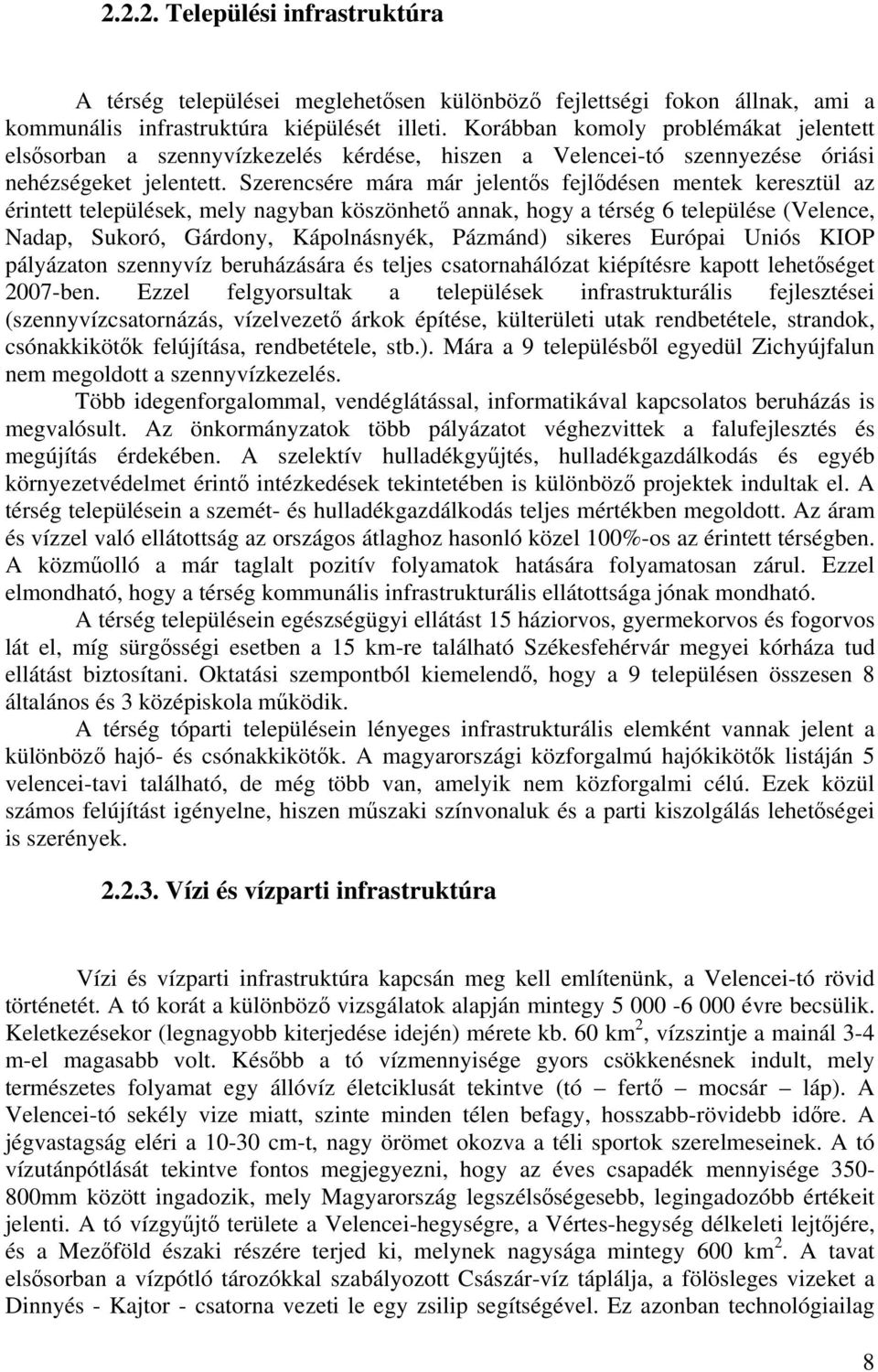 Szerencsére mára már jelentős fejlődésen mentek keresztül az érintett települések, mely nagyban köszönhető annak, hogy a térség 6 települése (Velence, Nadap, Sukoró, Gárdony, Kápolnásnyék, Pázmánd)