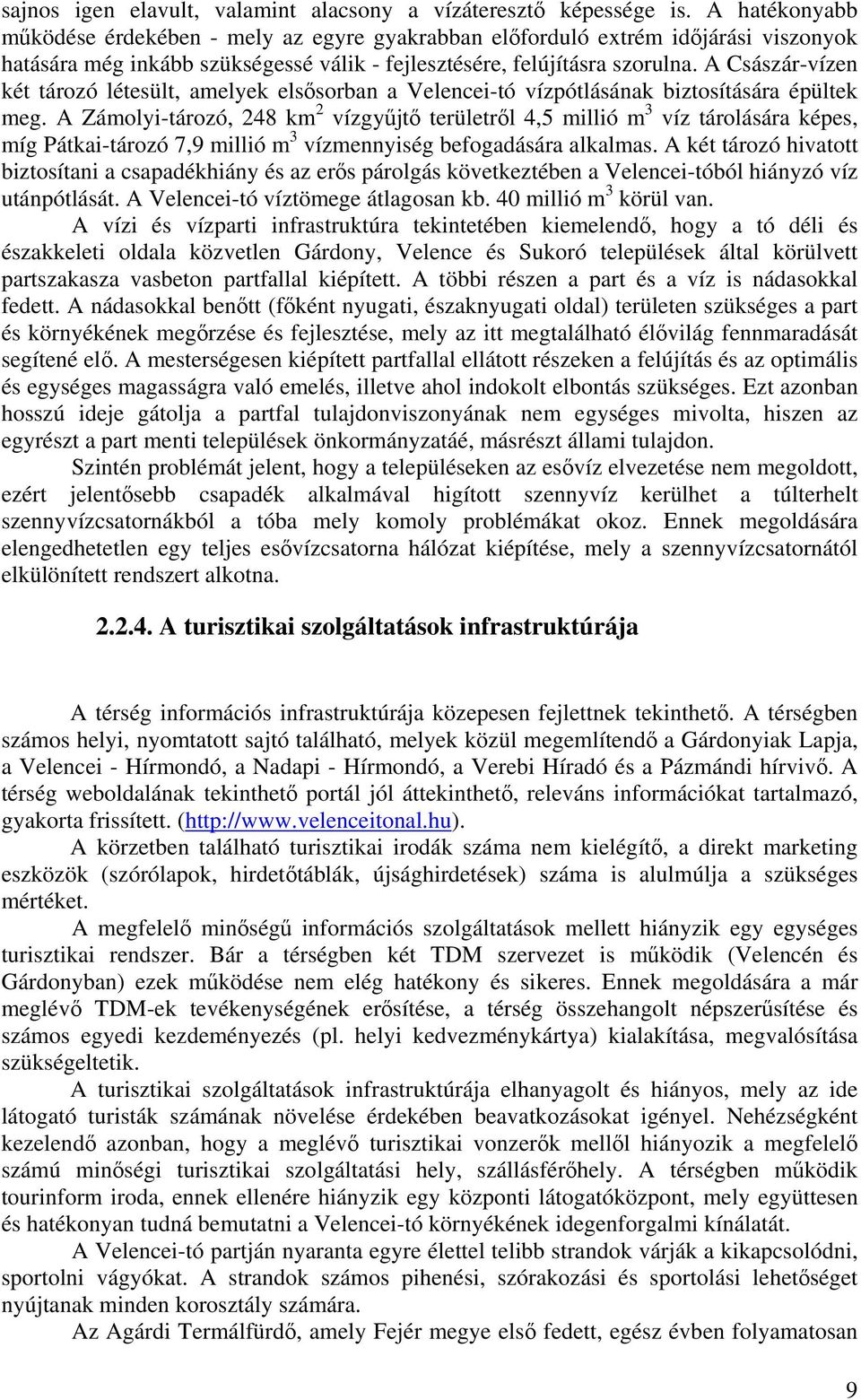 A Császár-vízen két tározó létesült, amelyek elsősorban a Velencei-tó vízpótlásának biztosítására épültek meg.