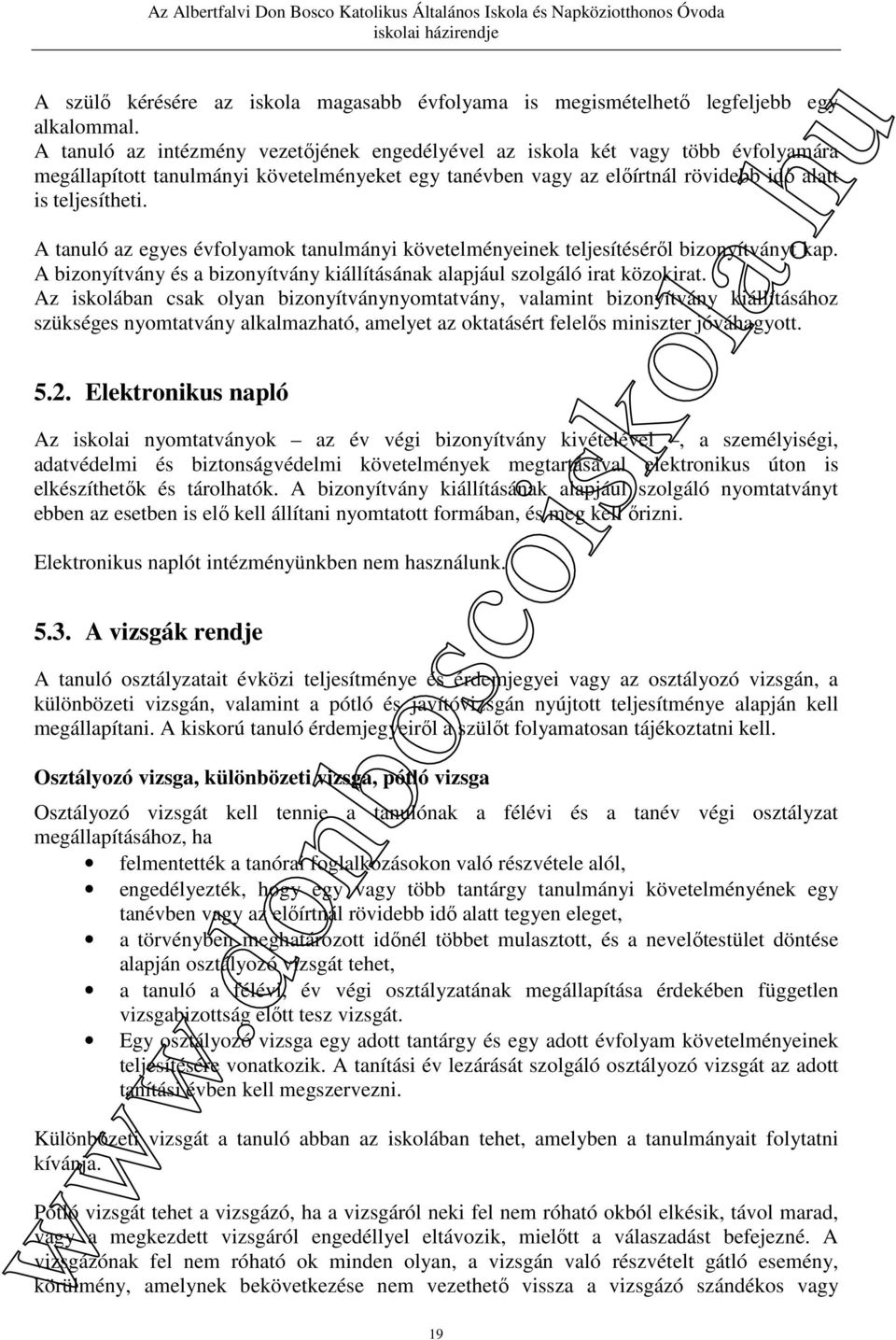 A tanuló az egyes évfolyamok tanulmányi követelményeinek teljesítéséről bizonyítványt kap. A bizonyítvány és a bizonyítvány kiállításának alapjául szolgáló irat közokirat.