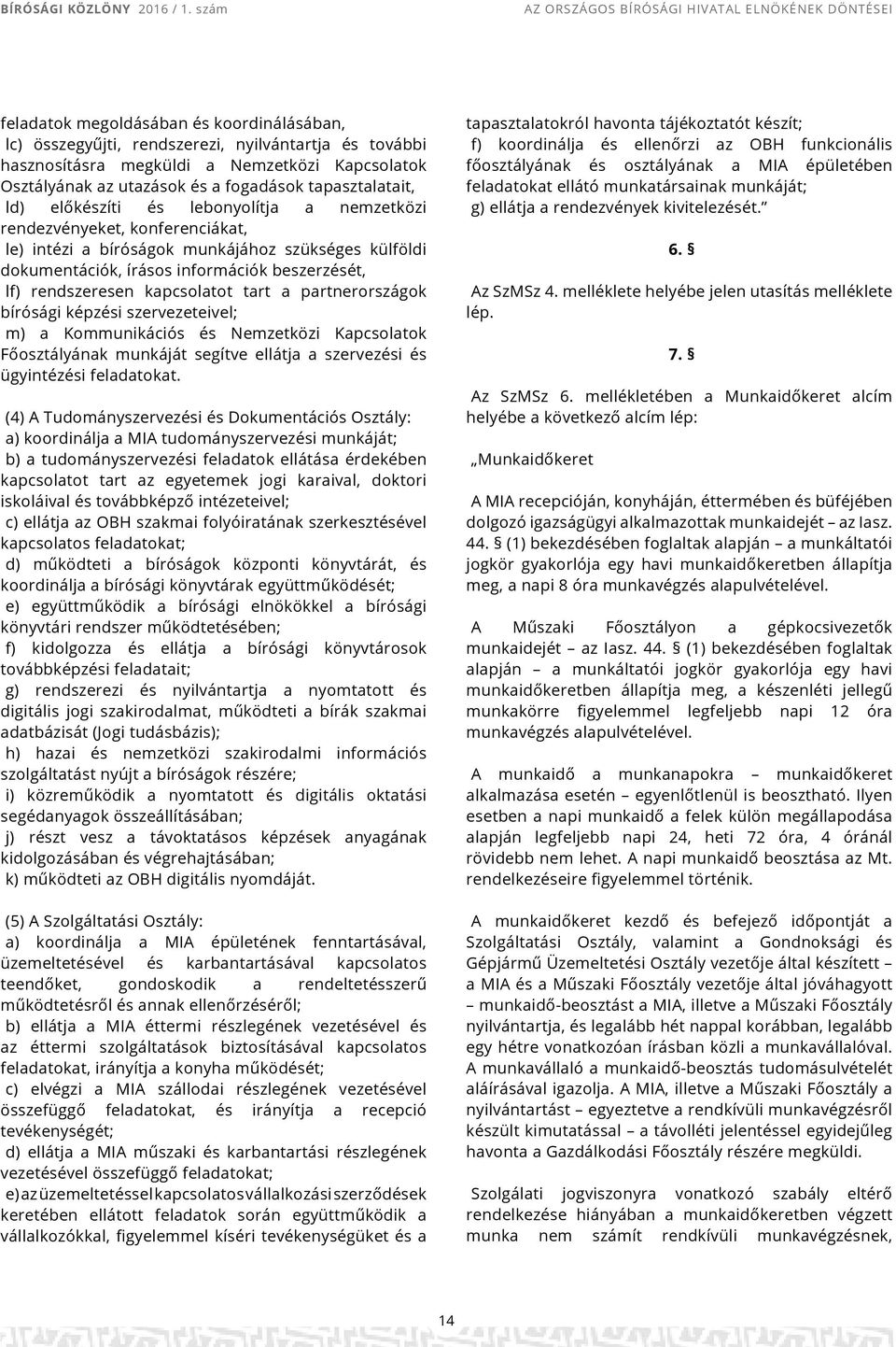 Osztályának az utazások és a fogadások tapasztalatait, ld) előkészíti és lebonyolítja a nemzetközi rendezvényeket, konferenciákat, le) intézi a bíróságok munkájához szükséges külföldi dokumentációk,