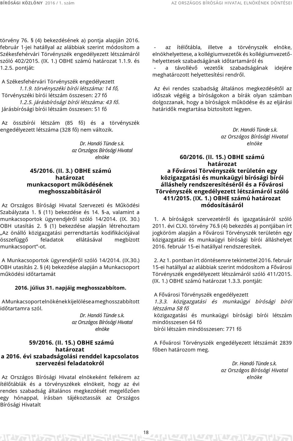 1.9. törvényszéki bírói létszáma: 14 fő, Törvényszéki bírói létszám összesen: 27 fő 1.2.5. járásbírósági bírói létszáma: 43 fő.