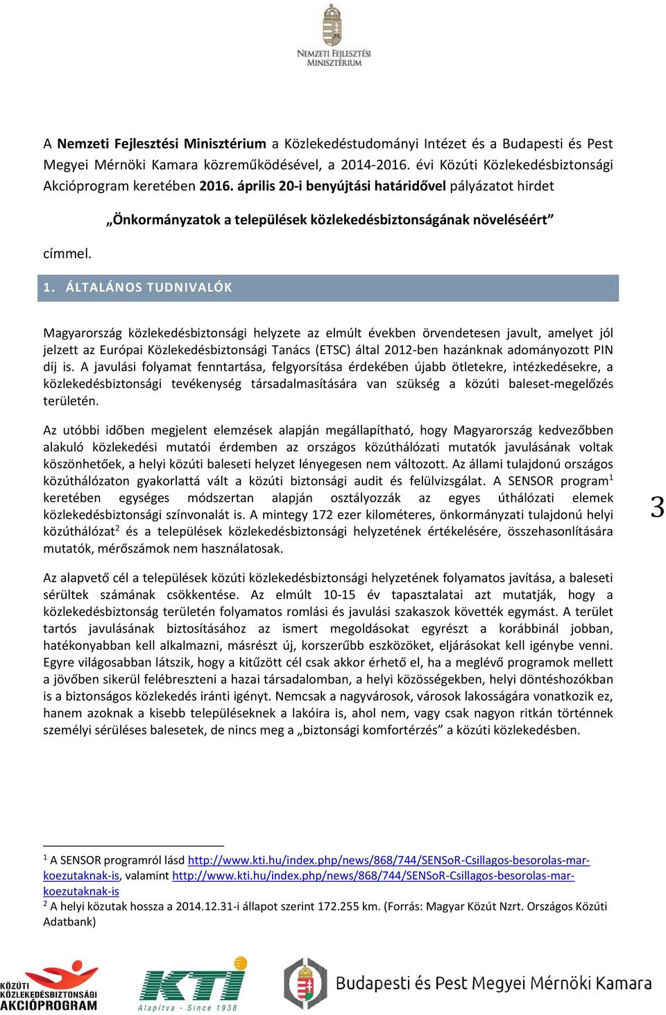 ÁLTALÁNOS TUDNIVALÓK Magyarország közlekedésbiztonsági helyzete az elmúlt években örvendetesen javult, amelyet jól jelzett az Európai Közlekedésbiztonsági Tanács (ETSC) által 2012-ben hazánknak