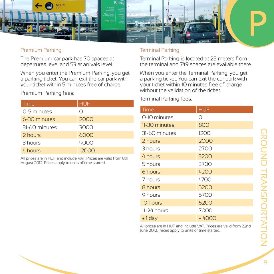 Premium Parking fees: Time HUF 0-5 minutes 0 6-30 minutes 2000 31-60 minutes 3000 2 hours 6000 3 hours 9000 4 hours 12000 All prices are in HUF and include VAT. Prices are valid from 8th August 2012.
