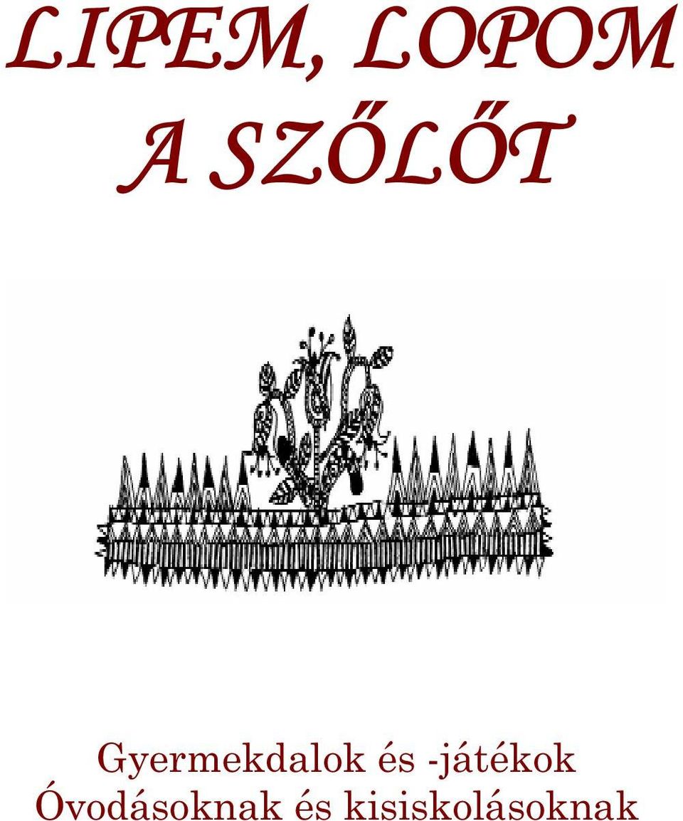 LIPEM, LOPOM A SZŐLŐT. Gyermekdalok és -játékok Óvodásoknak és  kisiskolásoknak - PDF Ingyenes letöltés