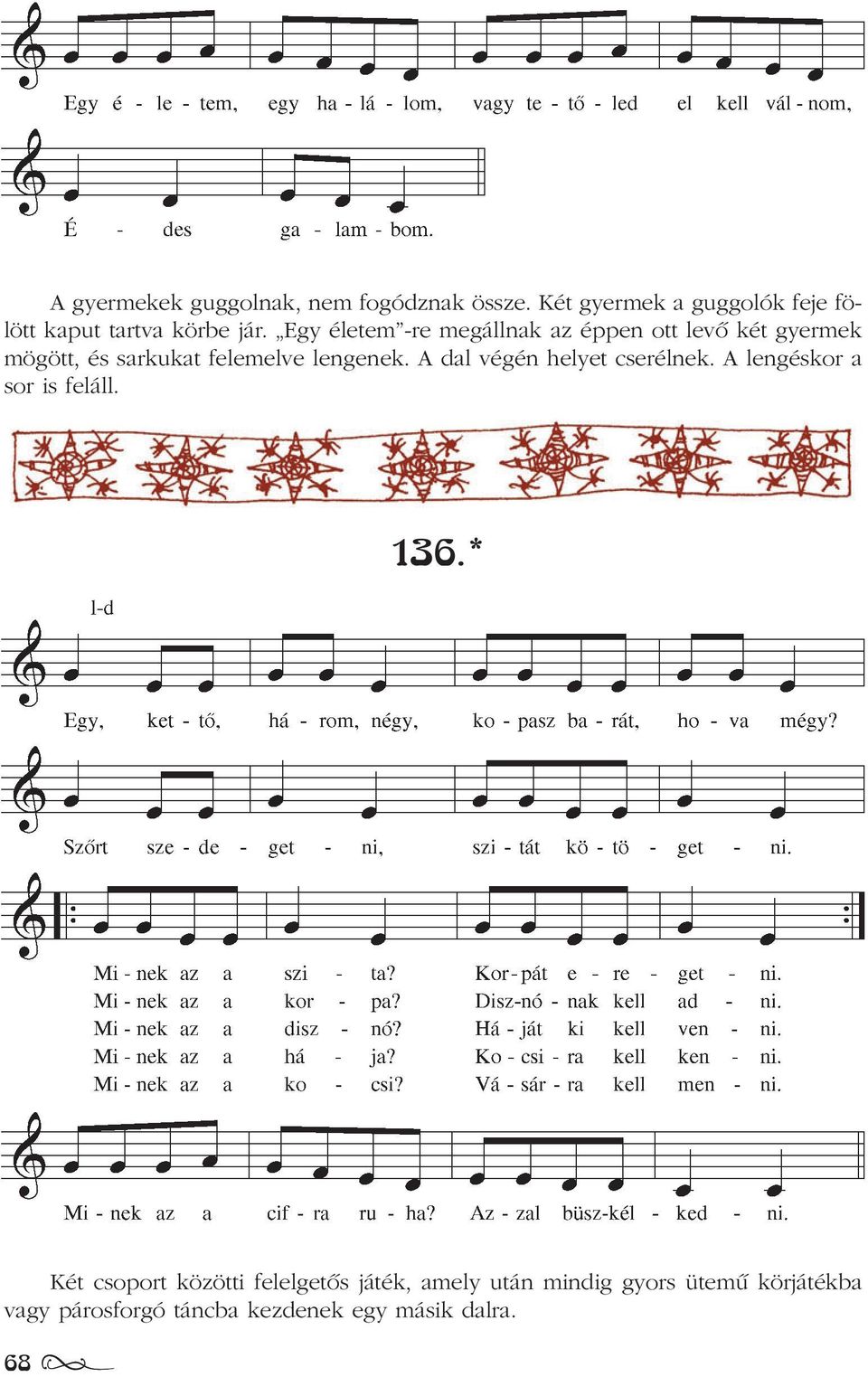 Egy életem -re megállnak az éppen ott levõ két gyermek mögött, és sarkukat felemelve lengenek.