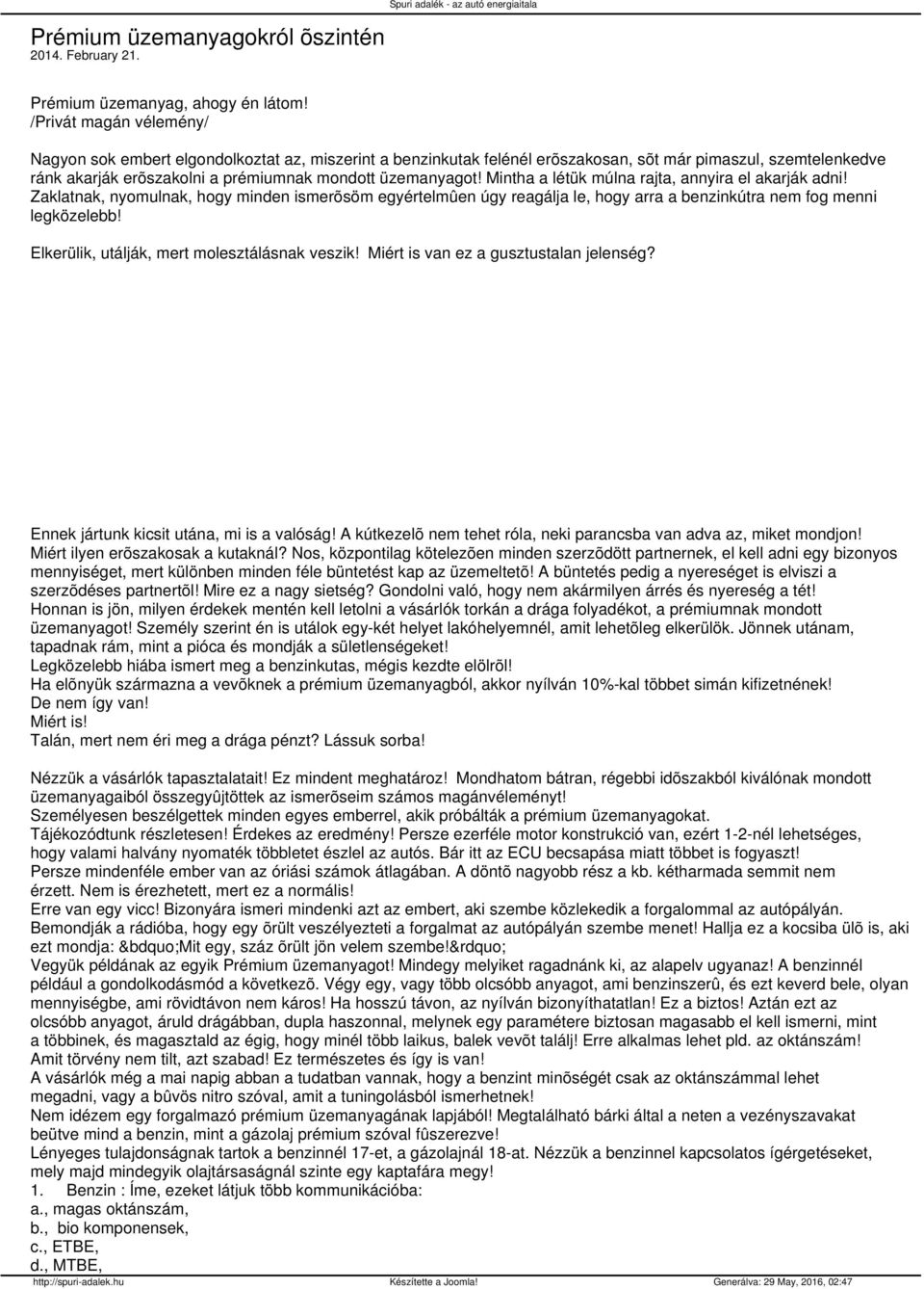 Mintha a létük múlna rajta, annyira el akarják adni! Zaklatnak, nyomulnak, hogy minden ismerõsöm egyértelmûen úgy reagálja le, hogy arra a benzinkútra nem fog menni legközelebb!