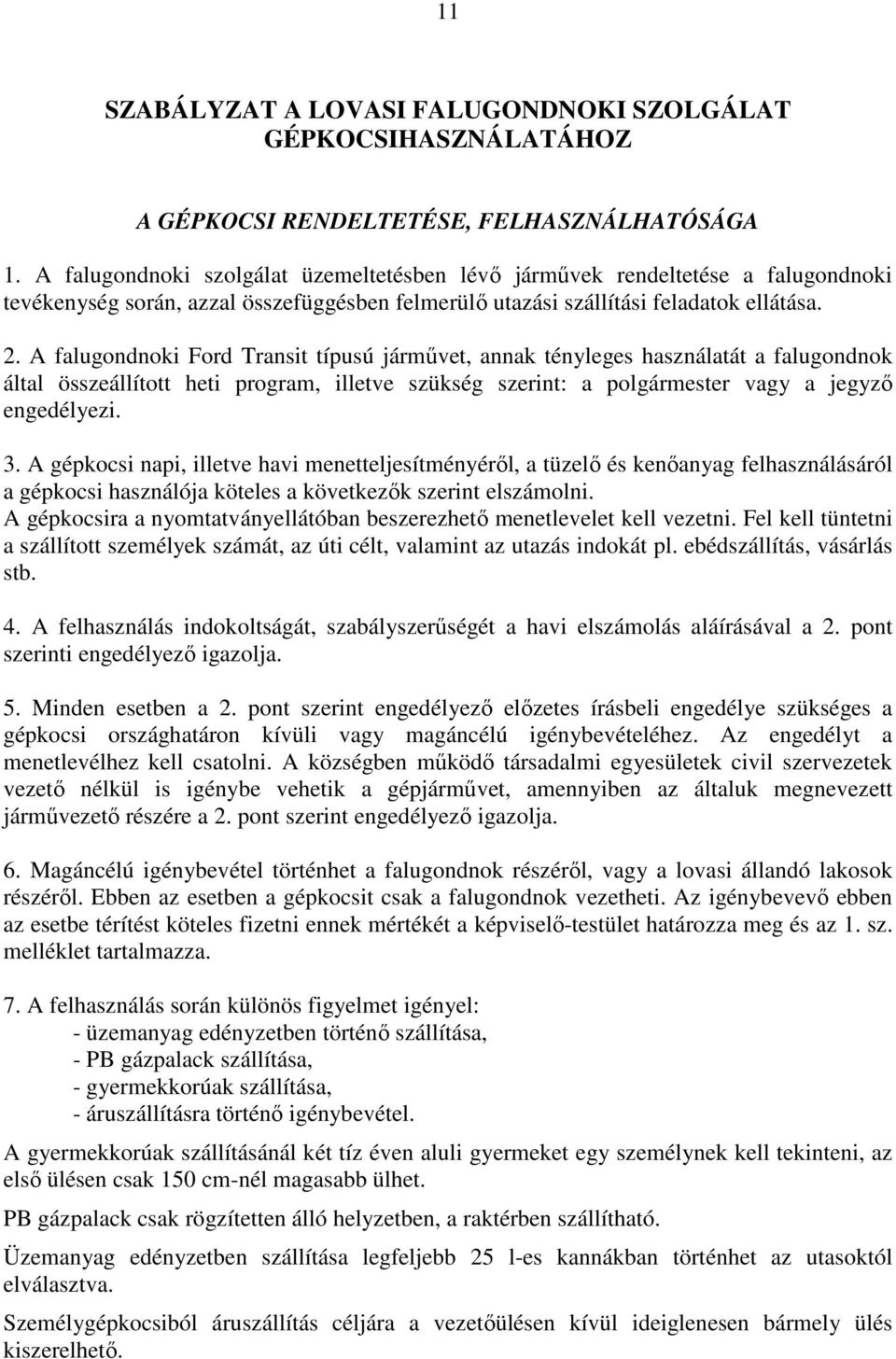 A falugondnoki Ford Transit típusú jármővet, annak tényleges használatát a falugondnok által összeállított heti program, illetve szükség szerint: a polgármester vagy a jegyzı engedélyezi. 3.