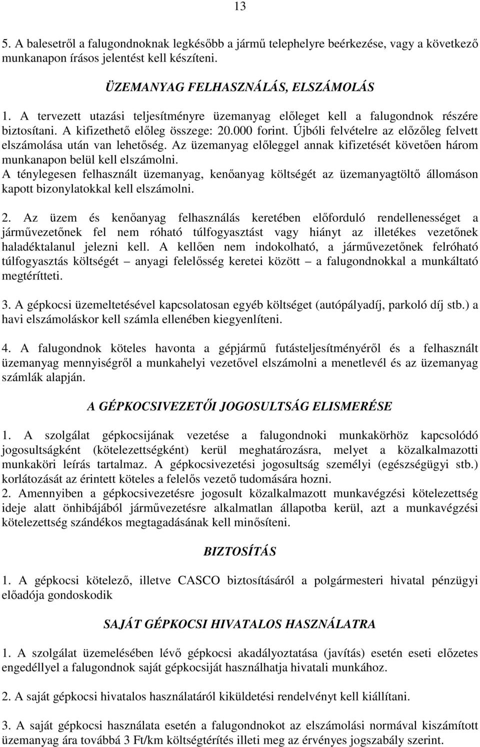 Újbóli felvételre az elızıleg felvett elszámolása után van lehetıség. Az üzemanyag elıleggel annak kifizetését követıen három munkanapon belül kell elszámolni.