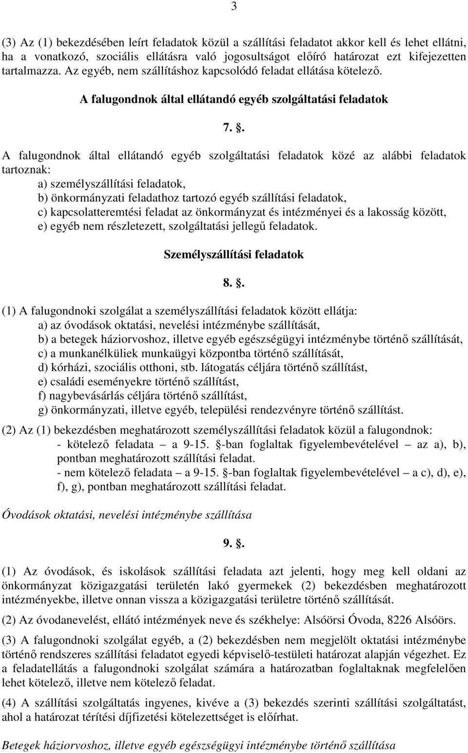 . A falugondnok által ellátandó egyéb szolgáltatási feladatok közé az alábbi feladatok tartoznak: a) személyszállítási feladatok, b) önkormányzati feladathoz tartozó egyéb szállítási feladatok, c)