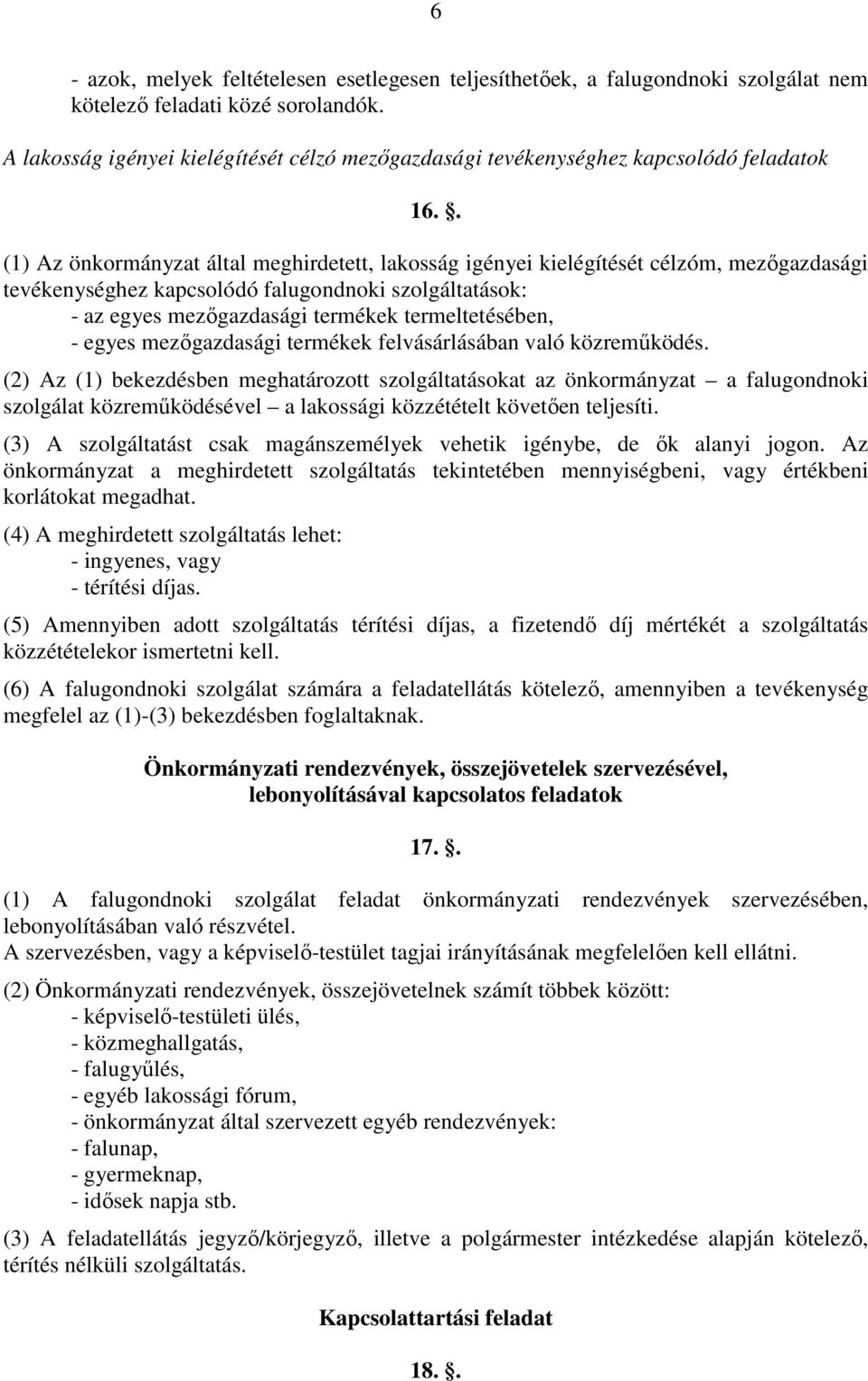 . (1) Az önkormányzat által meghirdetett, lakosság igényei kielégítését célzóm, mezıgazdasági tevékenységhez kapcsolódó falugondnoki szolgáltatások: - az egyes mezıgazdasági termékek termeltetésében,