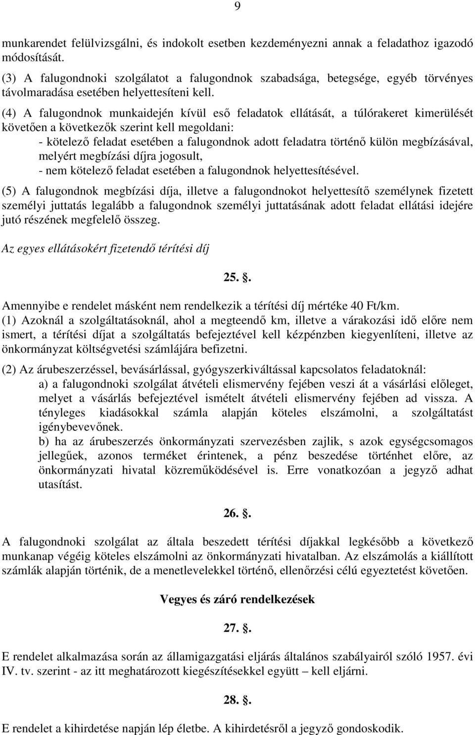 (4) A falugondnok munkaidején kívül esı feladatok ellátását, a túlórakeret kimerülését követıen a következık szerint kell megoldani: - kötelezı feladat esetében a falugondnok adott feladatra történı