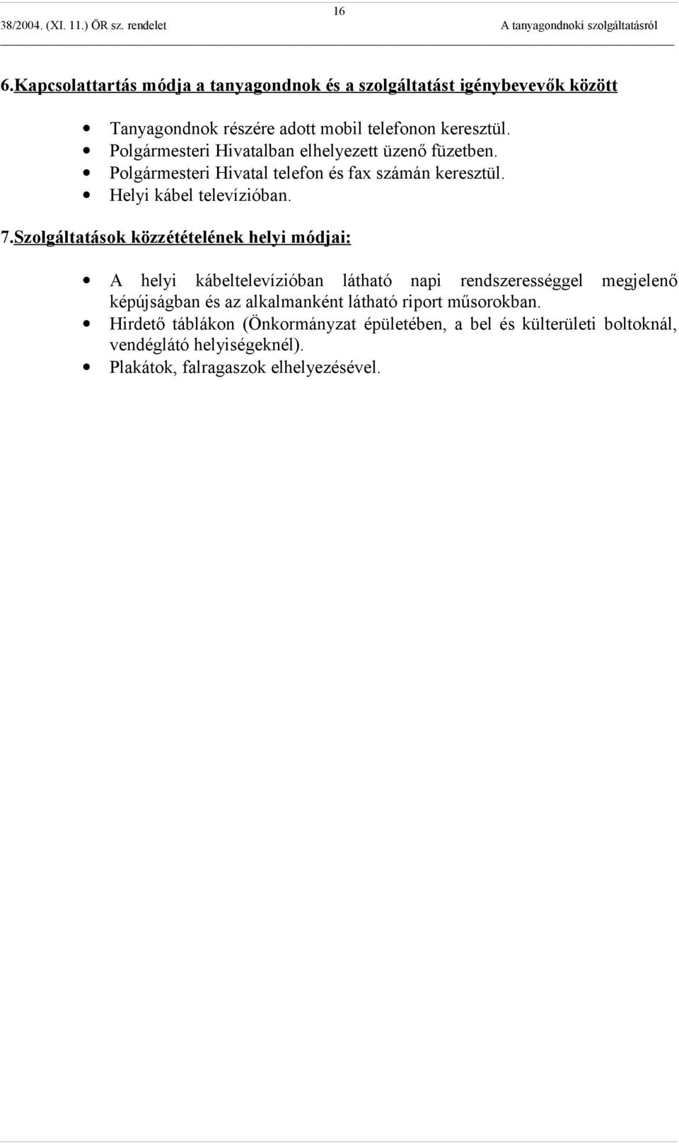 Szolgáltatások közzétételének helyi módjai: A helyi kábeltelevízióban látható napi rendszerességgel megjelenő képújságban és az alkalmanként