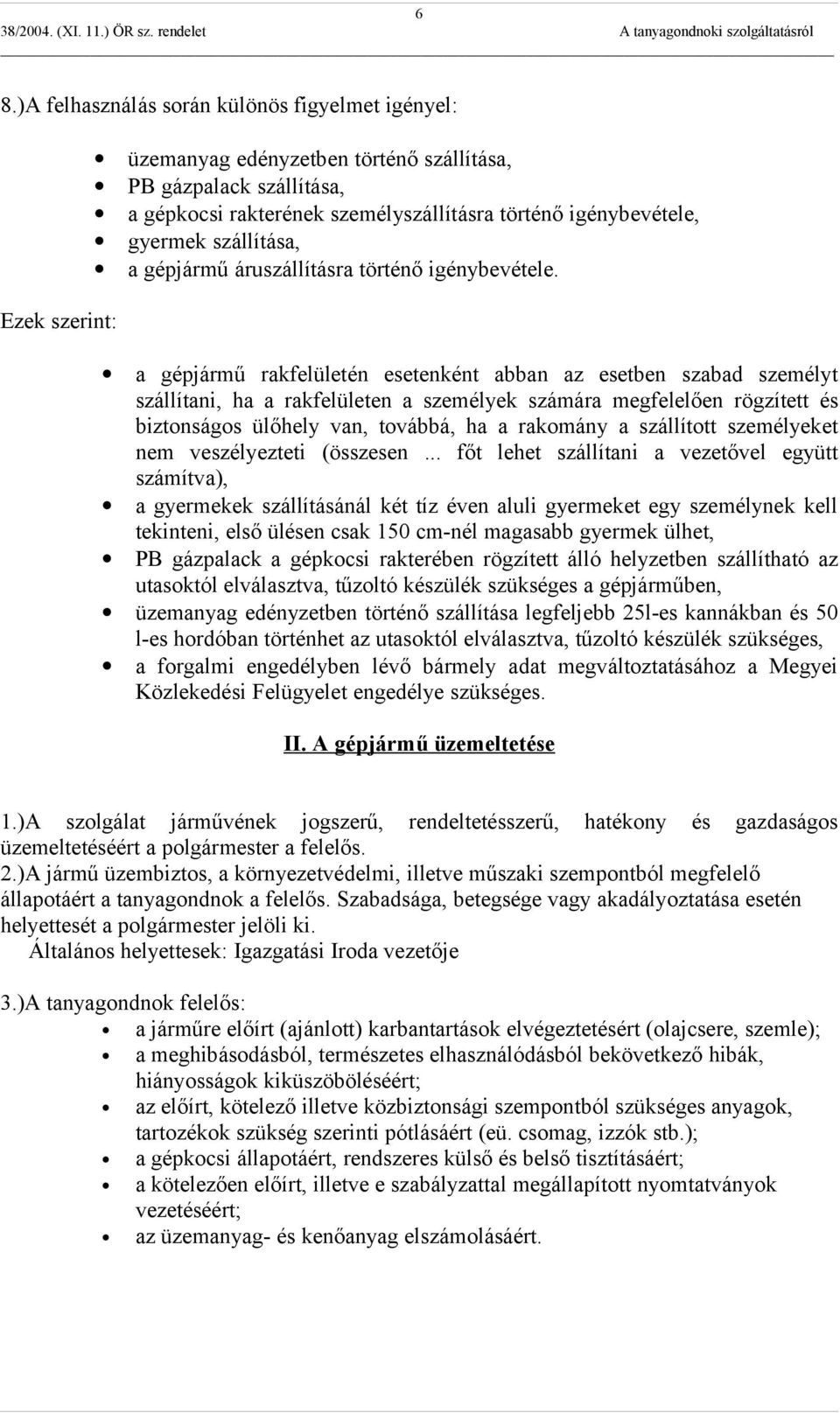 a gépjármű rakfelületén esetenként abban az esetben szabad személyt szállítani, ha a rakfelületen a személyek számára megfelelően rögzített és biztonságos ülőhely van, továbbá, ha a rakomány a