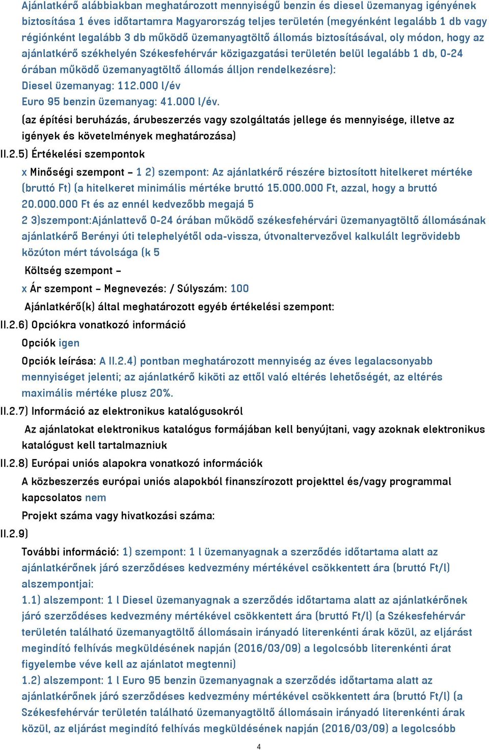 rendelkezésre): Diesel üzemanyag: 112.000 l/év Euro 95 benzin üzemanyag: 41.000 l/év. (az építési beruházás, árubeszerzés vagy szolgáltatás jellege és mennyisége, illetve az igények és követelmények meghatározása) II.